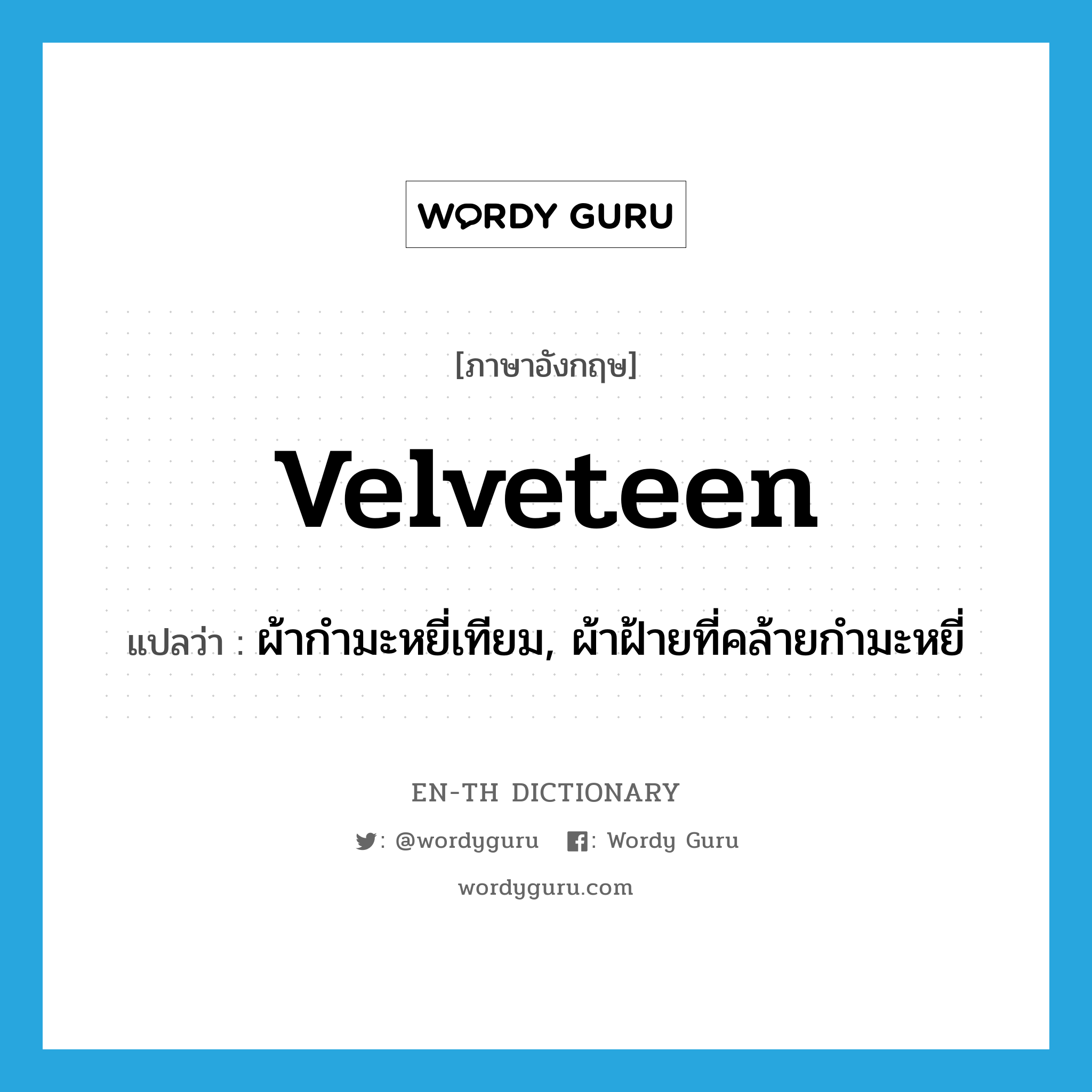 velveteen แปลว่า?, คำศัพท์ภาษาอังกฤษ velveteen แปลว่า ผ้ากำมะหยี่เทียม, ผ้าฝ้ายที่คล้ายกำมะหยี่ ประเภท N หมวด N