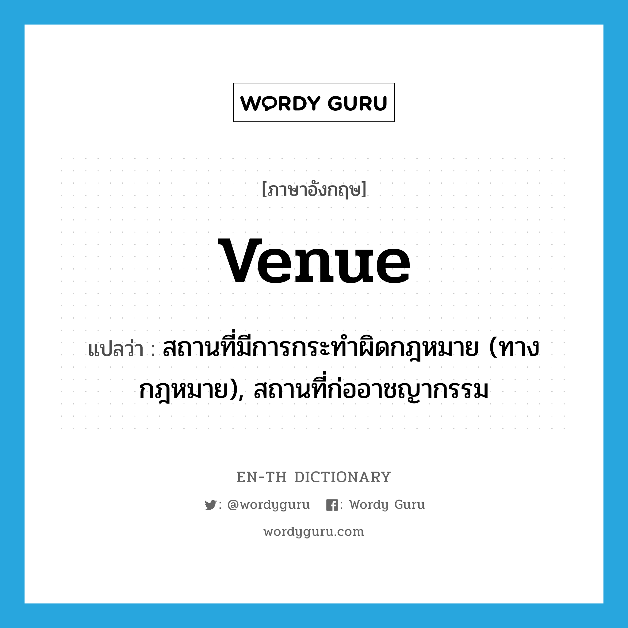 venue แปลว่า?, คำศัพท์ภาษาอังกฤษ venue แปลว่า สถานที่มีการกระทำผิดกฎหมาย (ทางกฎหมาย), สถานที่ก่ออาชญากรรม ประเภท N หมวด N