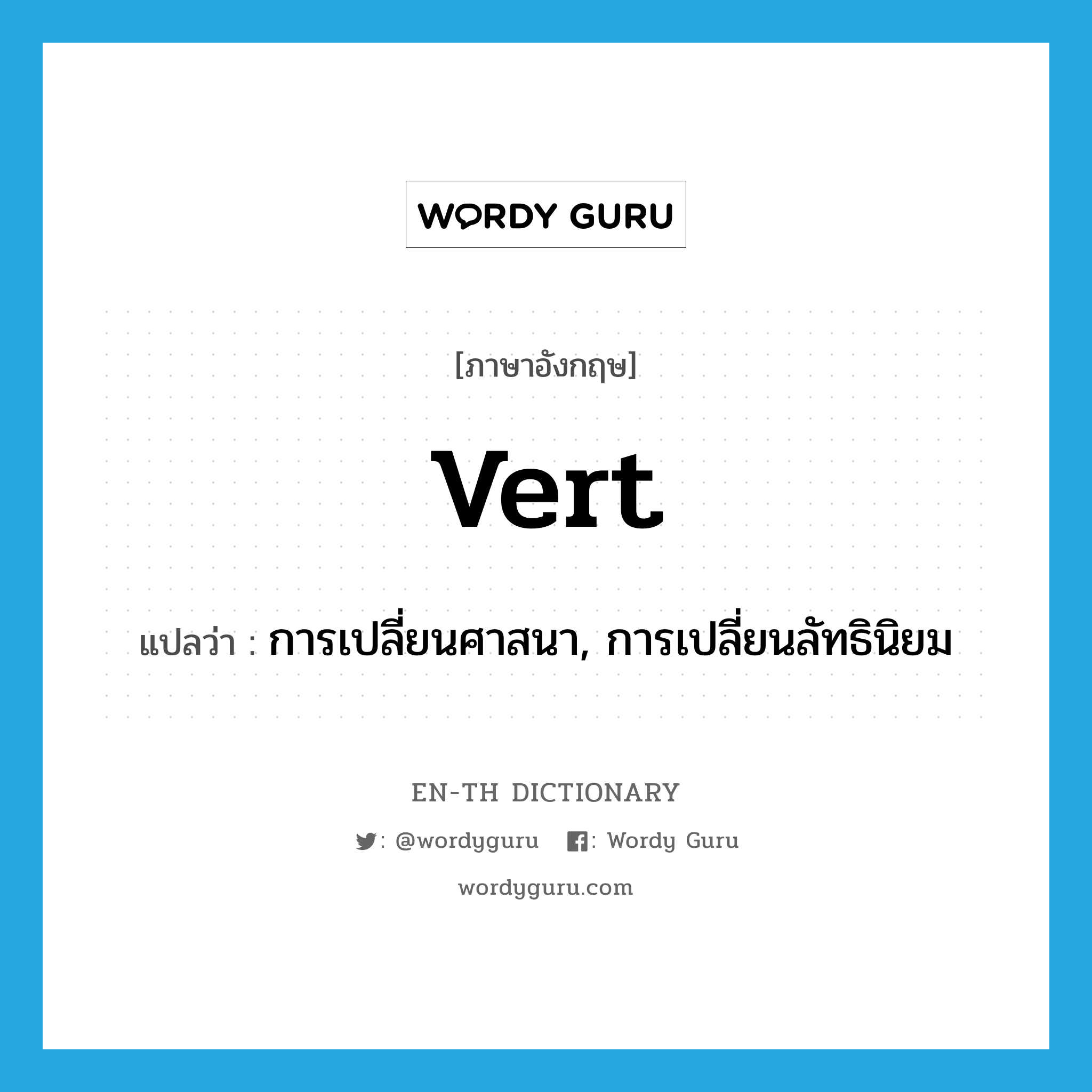 vert แปลว่า?, คำศัพท์ภาษาอังกฤษ vert แปลว่า การเปลี่ยนศาสนา, การเปลี่ยนลัทธินิยม ประเภท N หมวด N