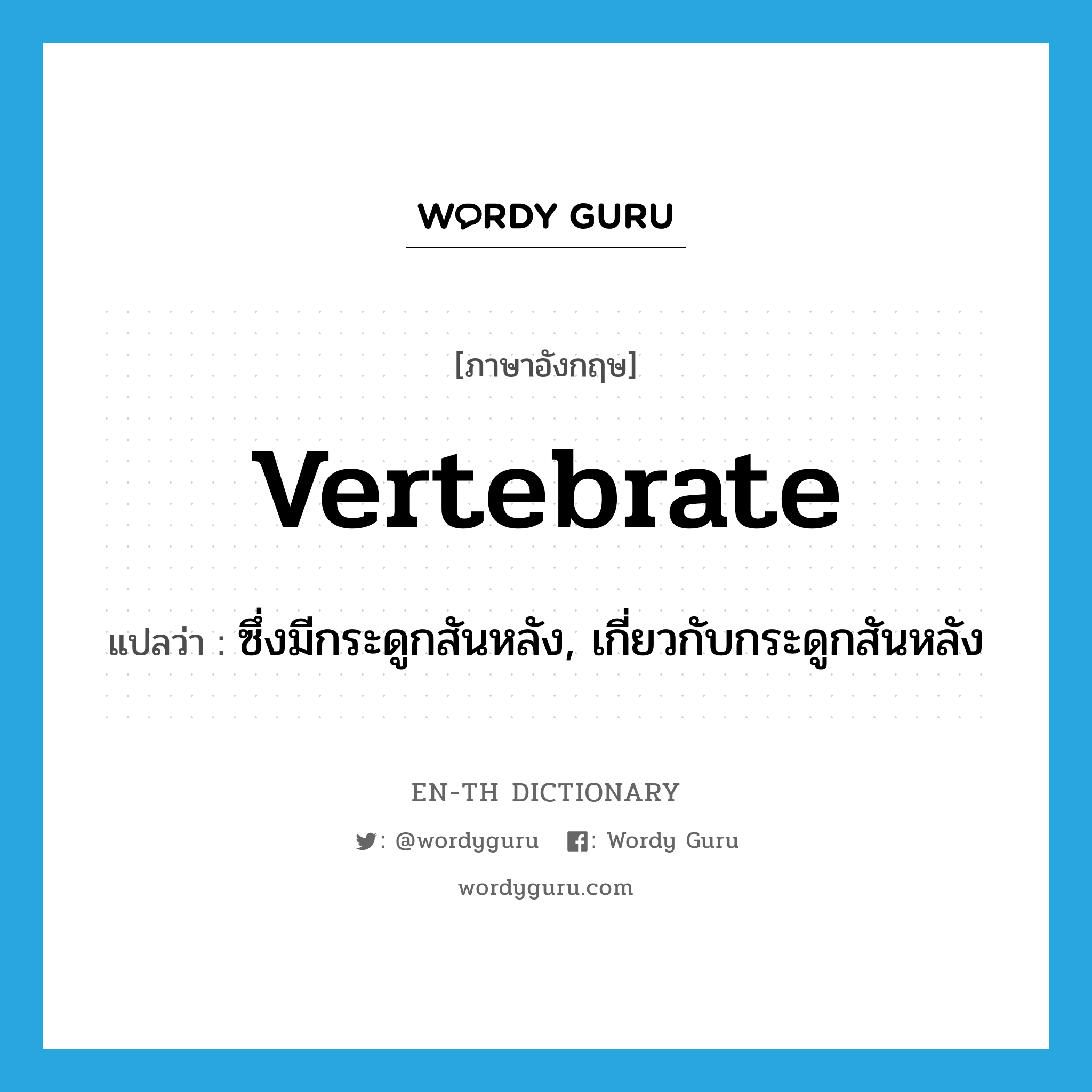 vertebrate แปลว่า?, คำศัพท์ภาษาอังกฤษ vertebrate แปลว่า ซึ่งมีกระดูกสันหลัง, เกี่ยวกับกระดูกสันหลัง ประเภท ADJ หมวด ADJ