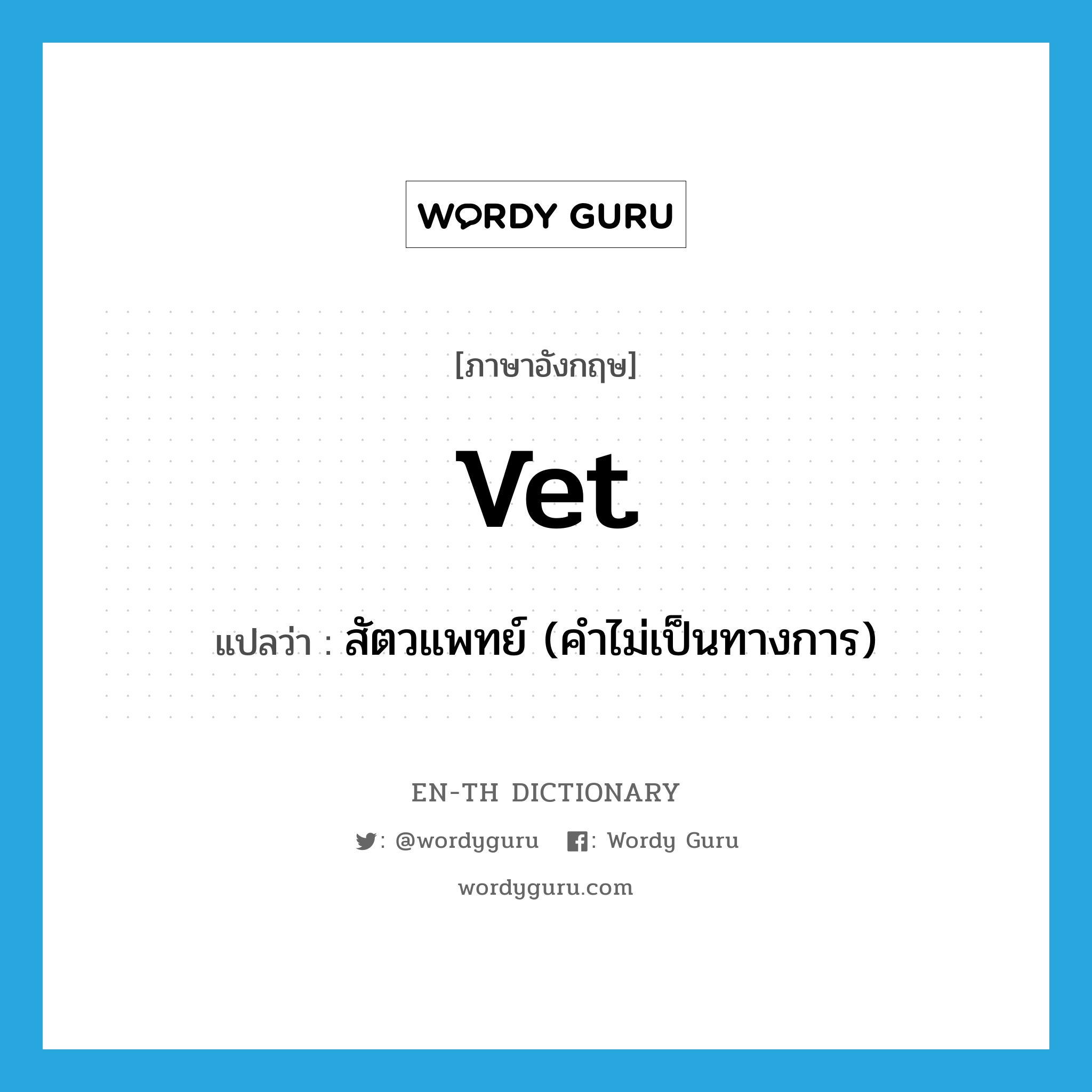 vet แปลว่า?, คำศัพท์ภาษาอังกฤษ vet แปลว่า สัตวแพทย์ (คำไม่เป็นทางการ) ประเภท N หมวด N