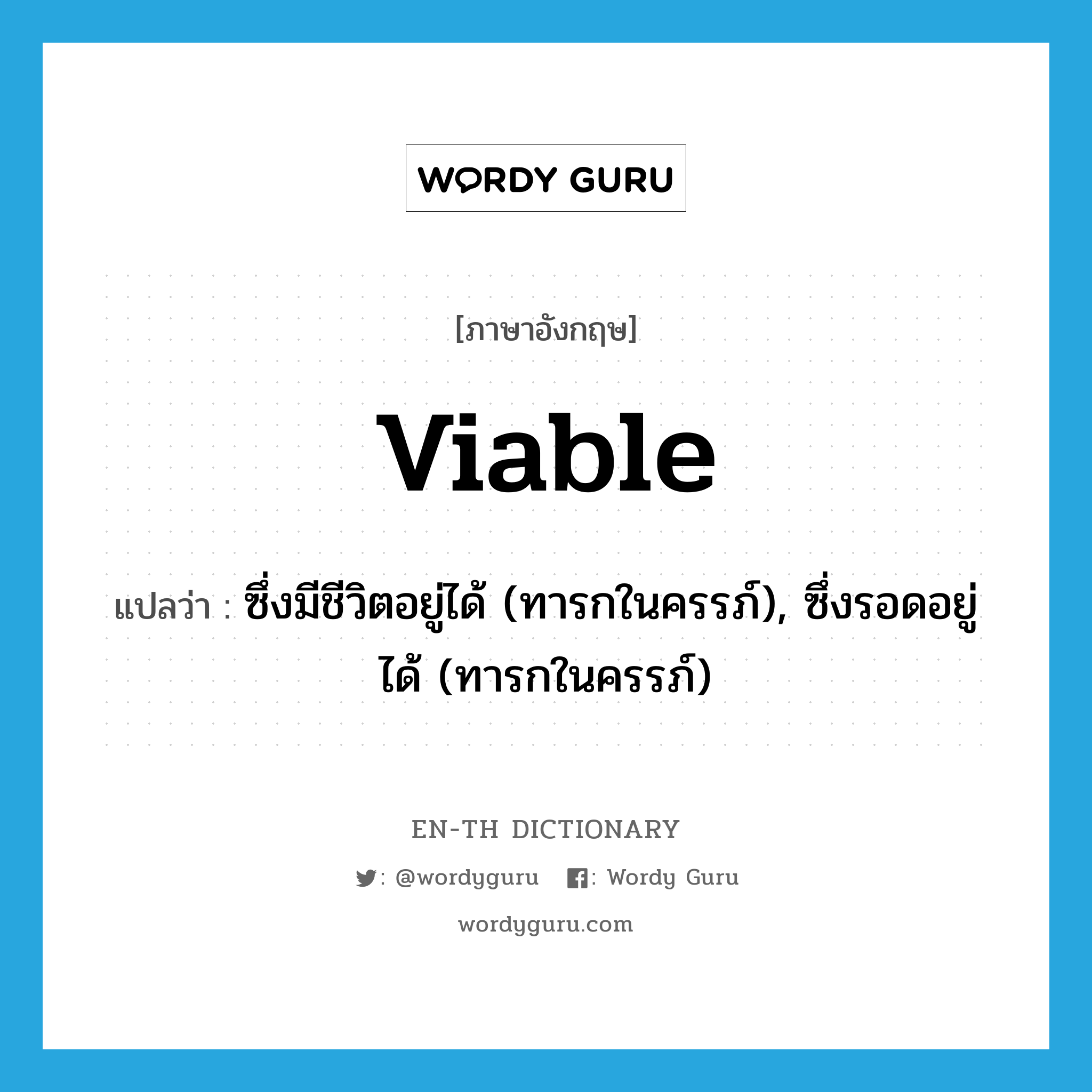 viable แปลว่า?, คำศัพท์ภาษาอังกฤษ viable แปลว่า ซึ่งมีชีวิตอยู่ได้ (ทารกในครรภ์), ซึ่งรอดอยู่ได้ (ทารกในครรภ์) ประเภท ADJ หมวด ADJ