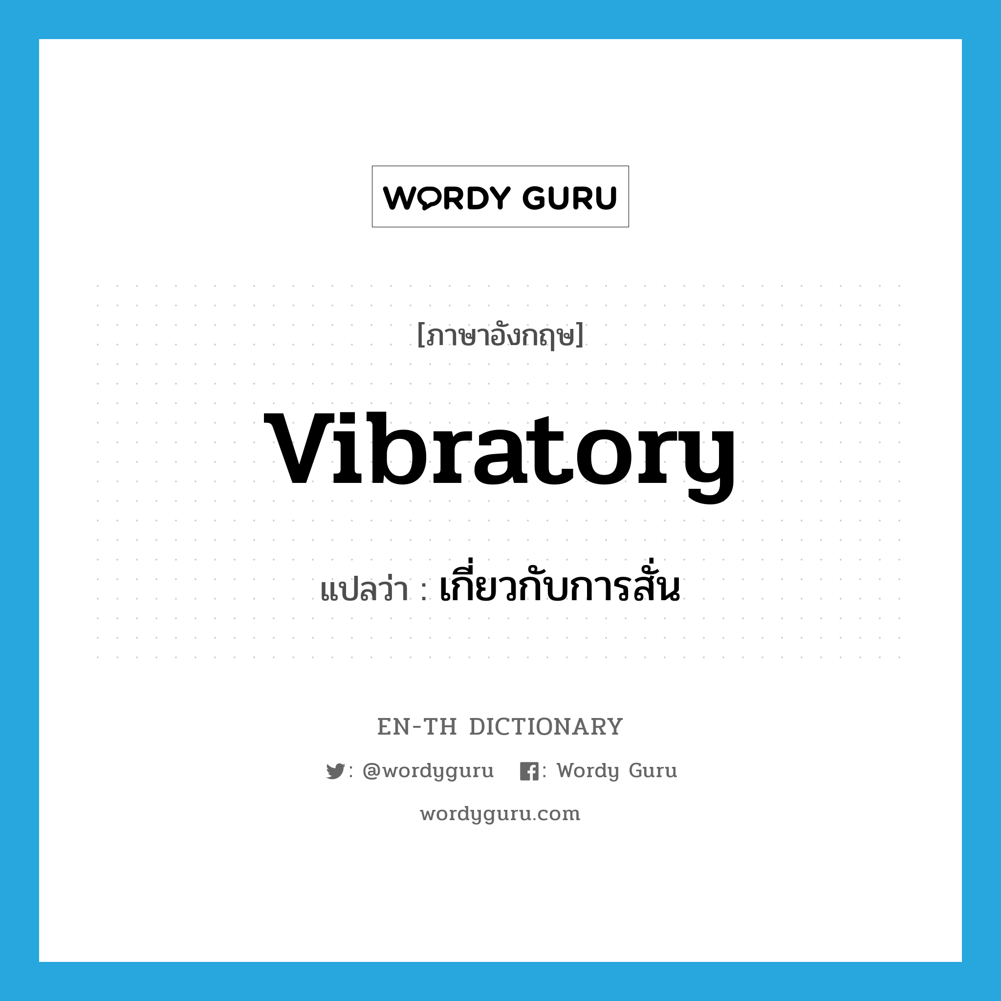 vibratory แปลว่า?, คำศัพท์ภาษาอังกฤษ vibratory แปลว่า เกี่ยวกับการสั่น ประเภท N หมวด N