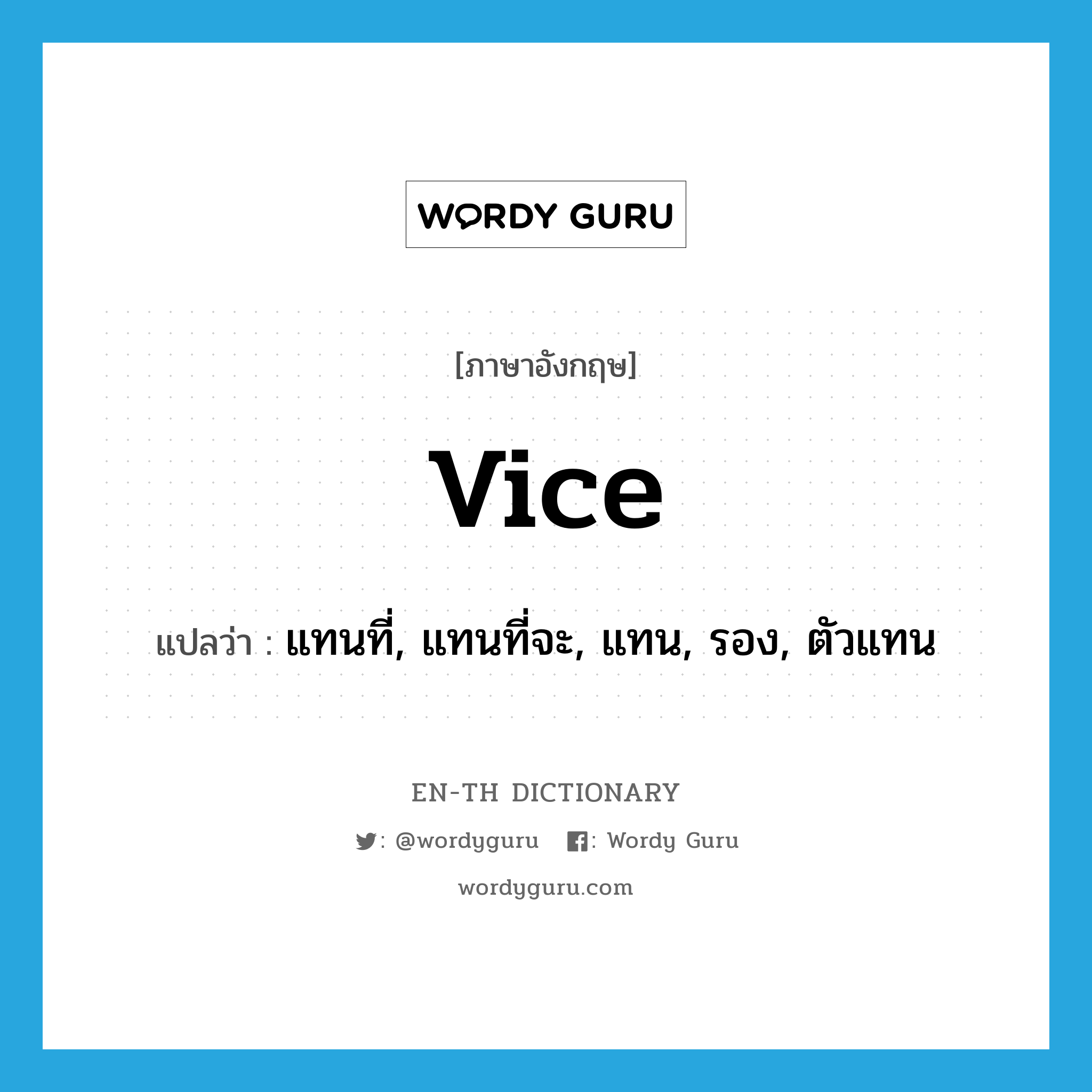 vice แปลว่า?, คำศัพท์ภาษาอังกฤษ vice แปลว่า แทนที่, แทนที่จะ, แทน, รอง, ตัวแทน ประเภท PREP หมวด PREP