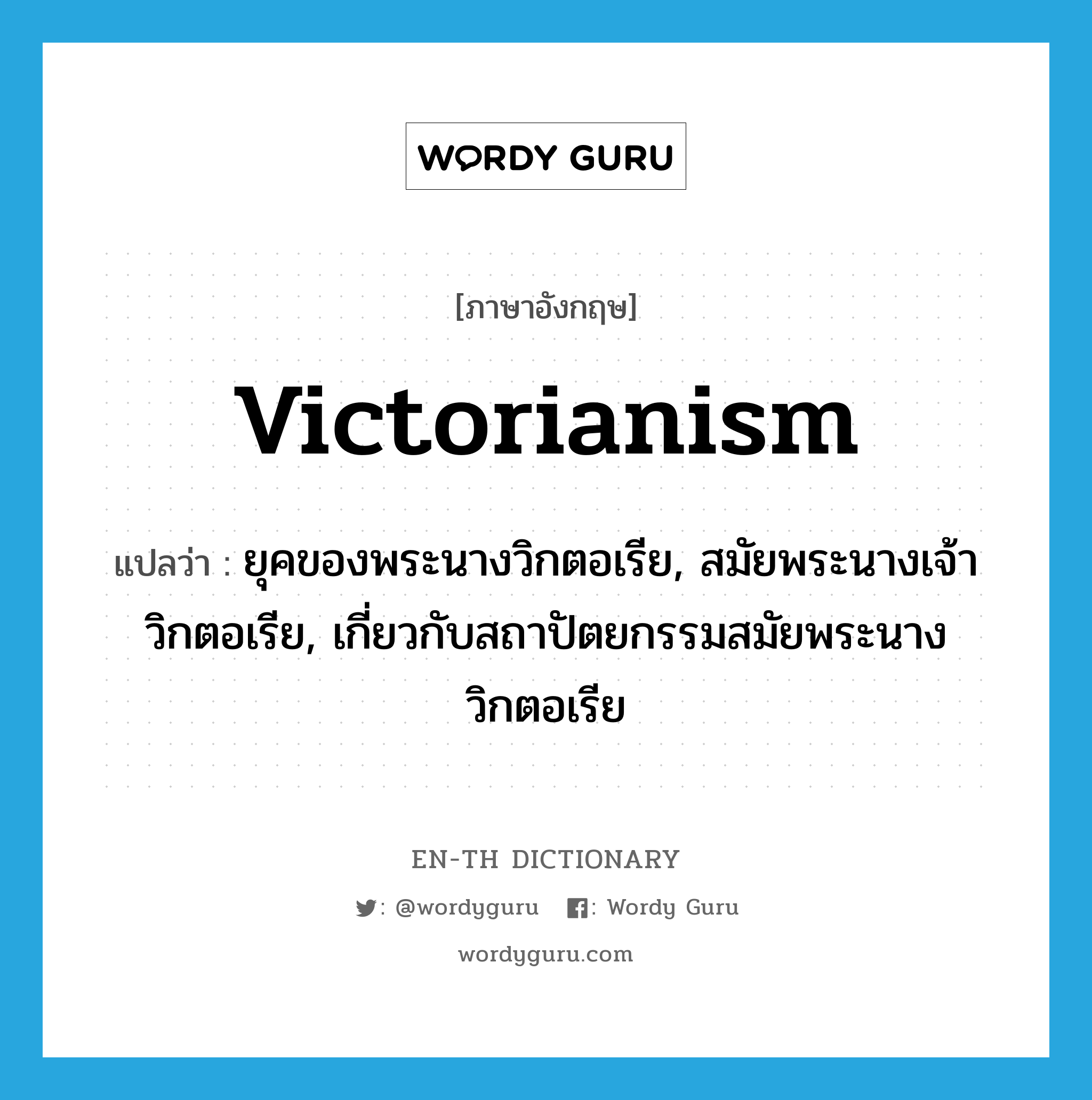 Victorianism แปลว่า?, คำศัพท์ภาษาอังกฤษ Victorianism แปลว่า ยุคของพระนางวิกตอเรีย, สมัยพระนางเจ้าวิกตอเรีย, เกี่ยวกับสถาปัตยกรรมสมัยพระนางวิกตอเรีย ประเภท N หมวด N