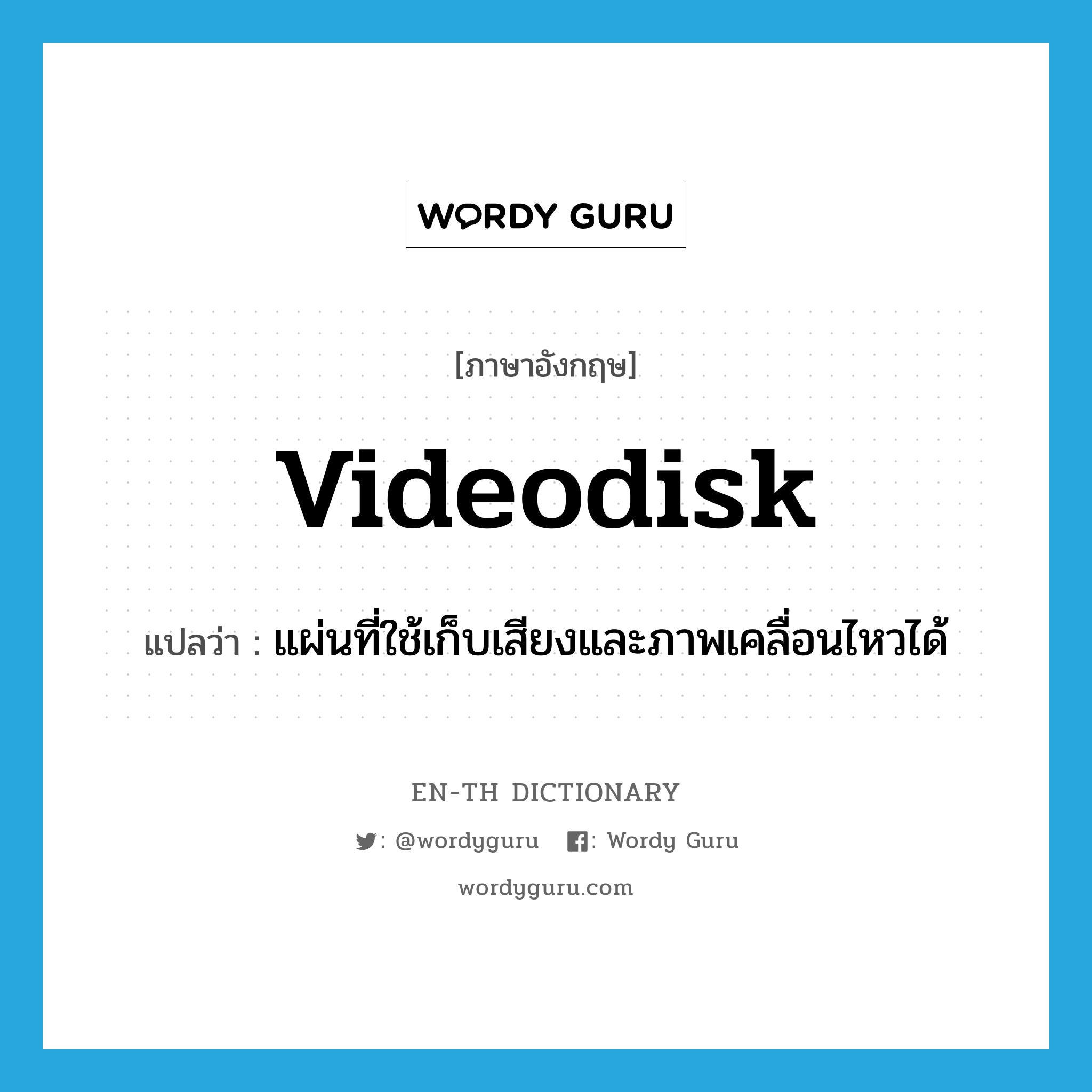 videodisk แปลว่า?, คำศัพท์ภาษาอังกฤษ videodisk แปลว่า แผ่นที่ใช้เก็บเสียงและภาพเคลื่อนไหวได้ ประเภท N หมวด N