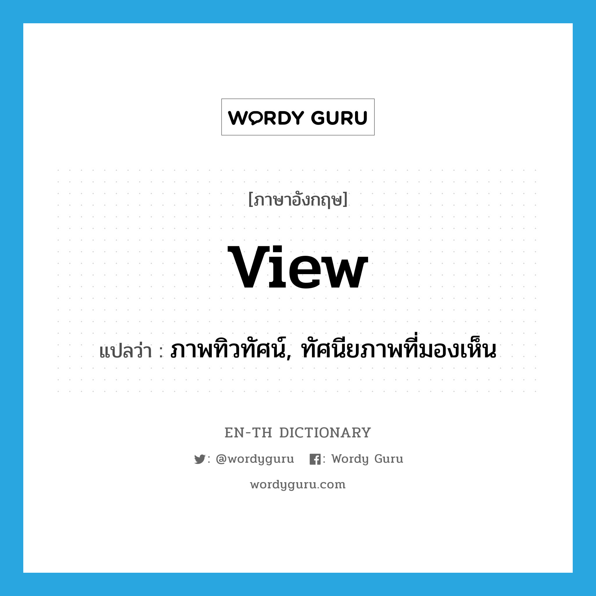 view แปลว่า?, คำศัพท์ภาษาอังกฤษ view แปลว่า ภาพทิวทัศน์, ทัศนียภาพที่มองเห็น ประเภท N หมวด N