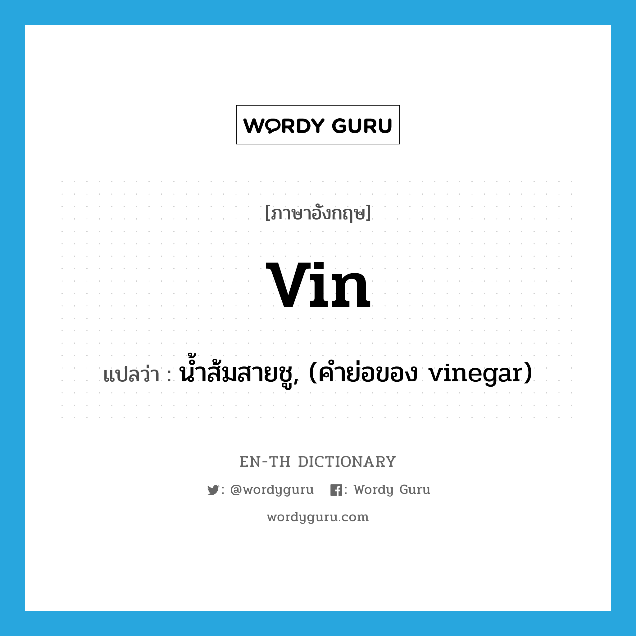 vin แปลว่า?, คำศัพท์ภาษาอังกฤษ vin แปลว่า น้ำส้มสายชู, (คำย่อของ vinegar) ประเภท N หมวด N