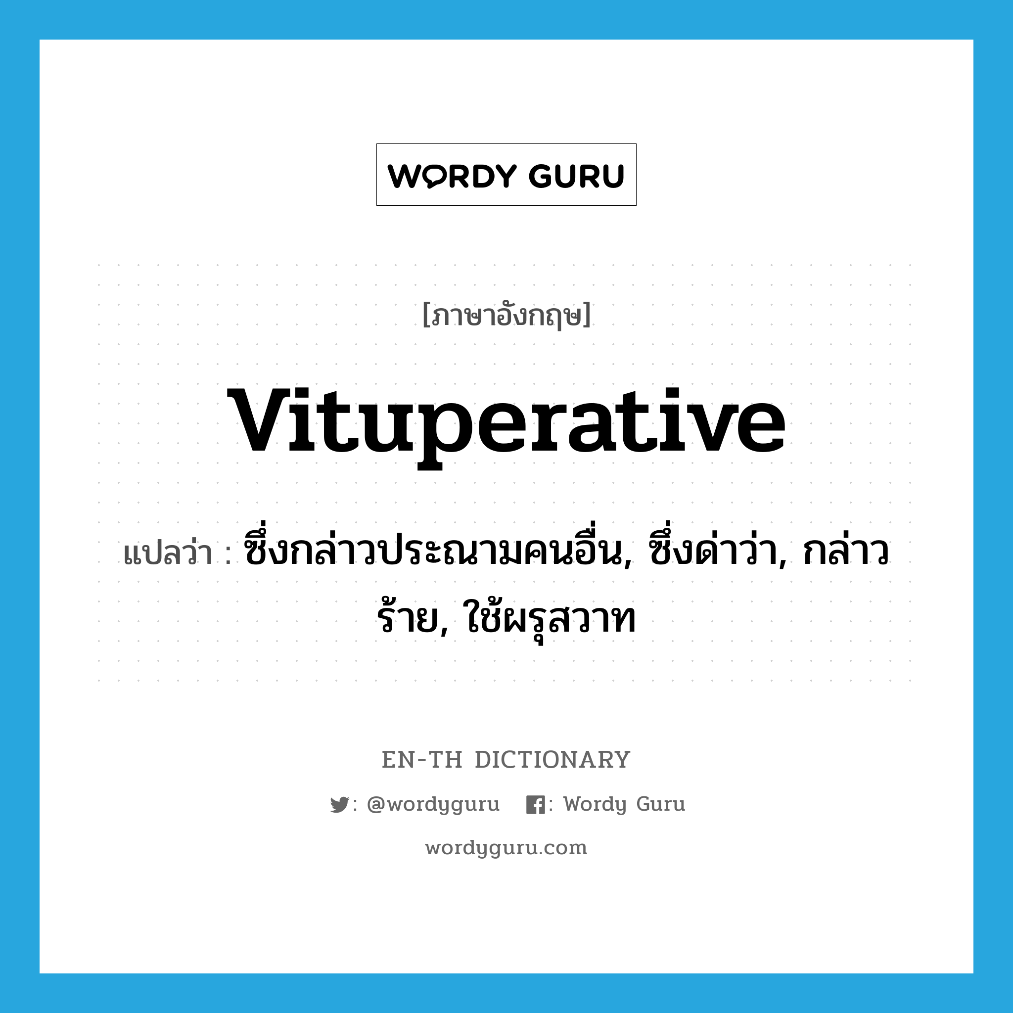 vituperative แปลว่า?, คำศัพท์ภาษาอังกฤษ vituperative แปลว่า ซึ่งกล่าวประณามคนอื่น, ซึ่งด่าว่า, กล่าวร้าย, ใช้ผรุสวาท ประเภท ADJ หมวด ADJ