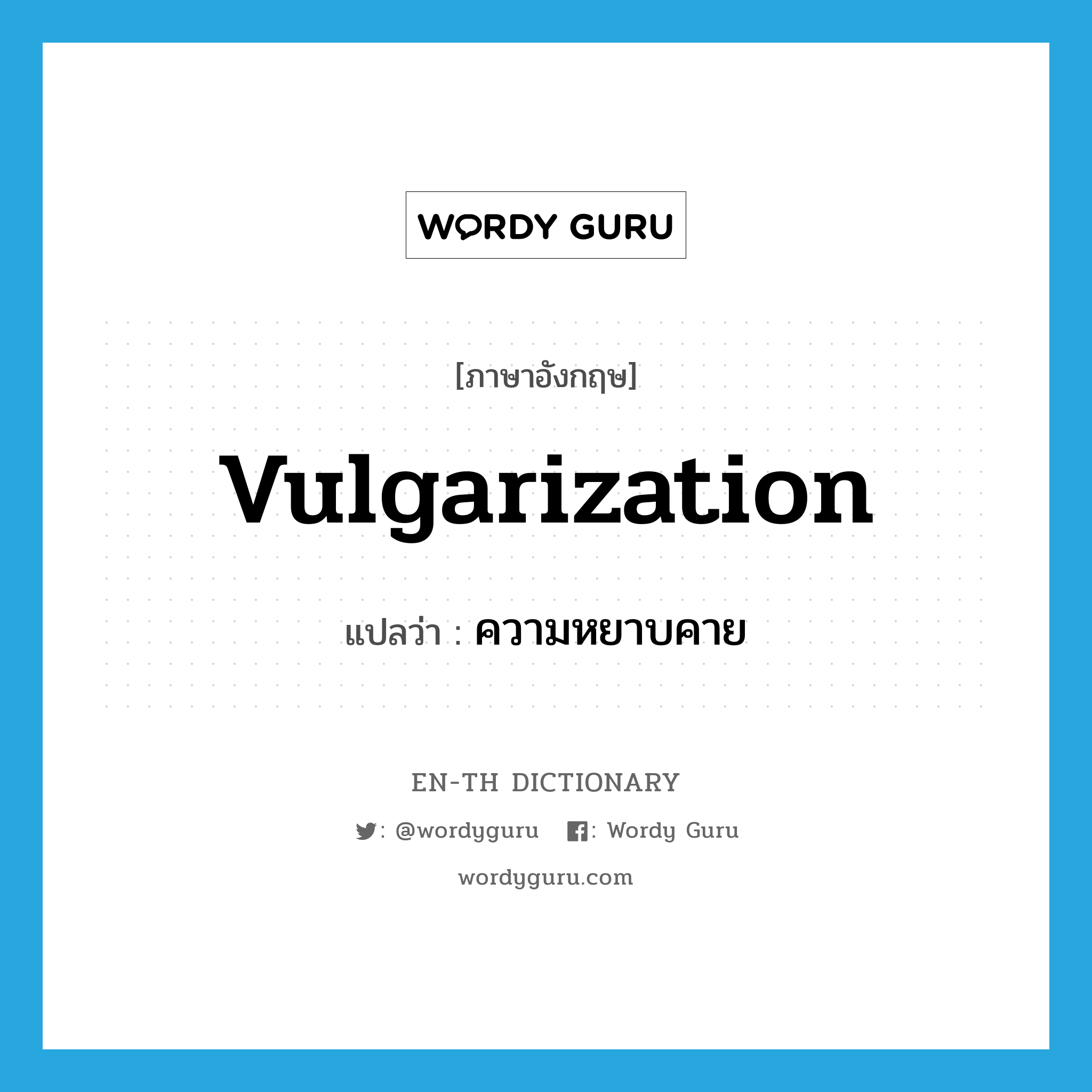 vulgarization แปลว่า?, คำศัพท์ภาษาอังกฤษ vulgarization แปลว่า ความหยาบคาย ประเภท N หมวด N