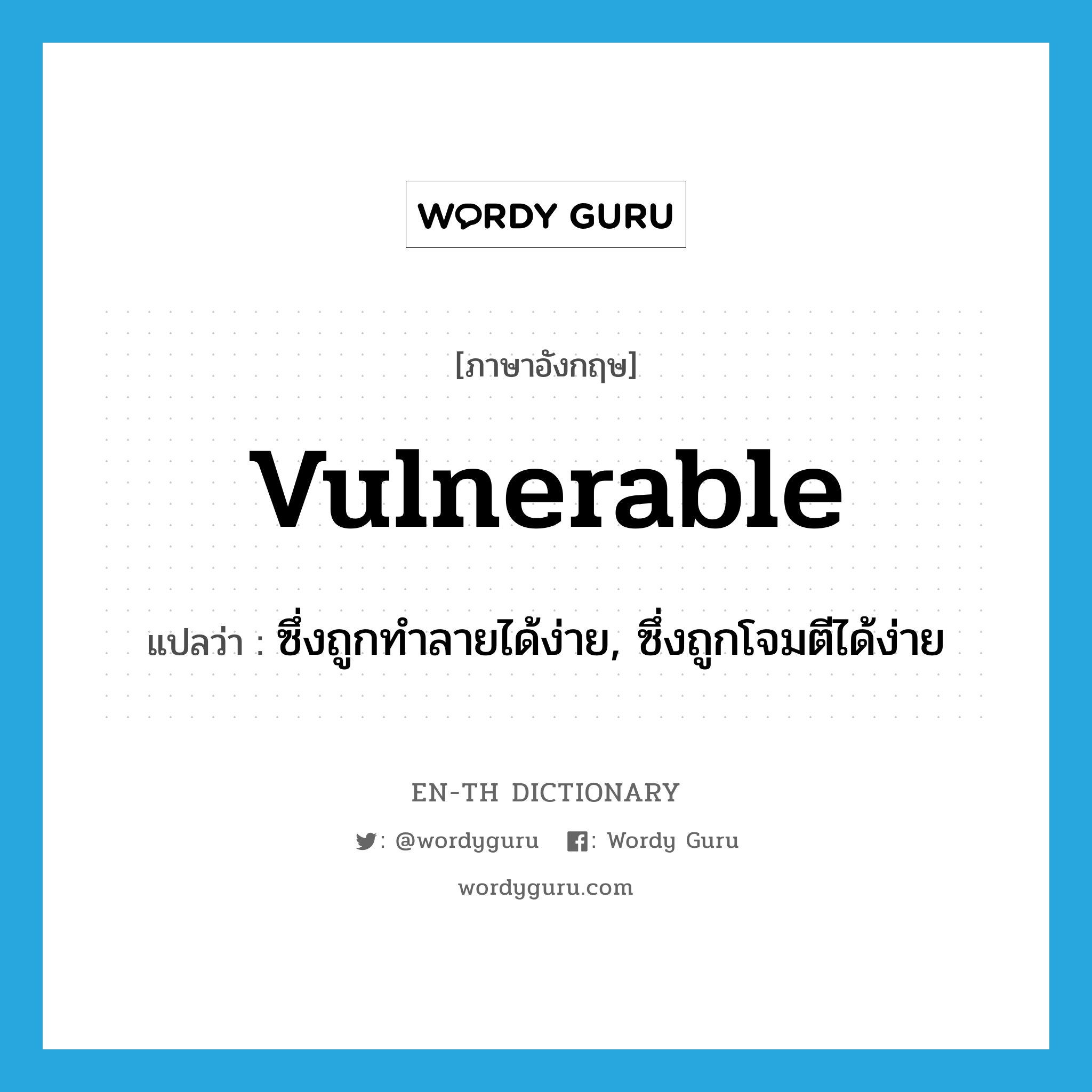 vulnerable แปลว่า?, คำศัพท์ภาษาอังกฤษ vulnerable แปลว่า ซึ่งถูกทำลายได้ง่าย, ซึ่งถูกโจมตีได้ง่าย ประเภท ADJ หมวด ADJ