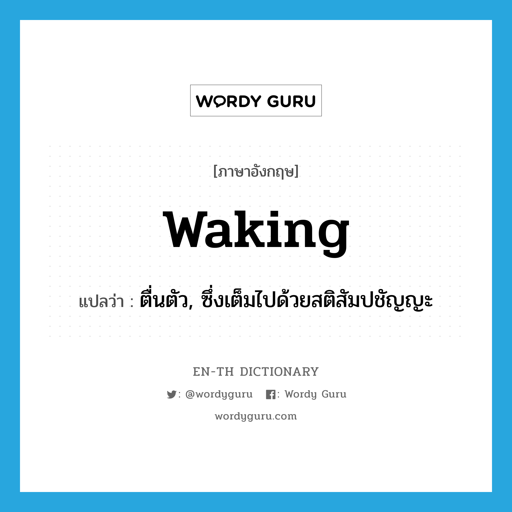 waking แปลว่า?, คำศัพท์ภาษาอังกฤษ waking แปลว่า ตื่นตัว, ซึ่งเต็มไปด้วยสติสัมปชัญญะ ประเภท ADJ หมวด ADJ