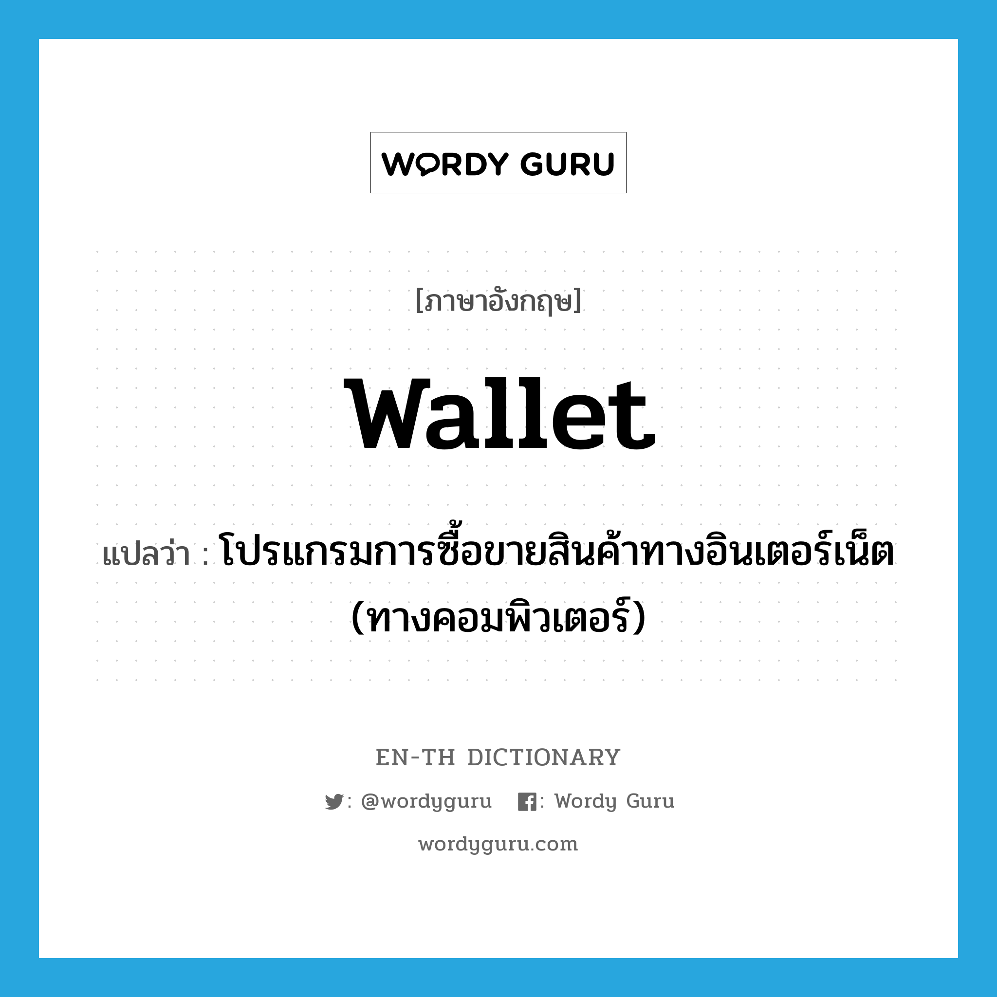 wallet แปลว่า?, คำศัพท์ภาษาอังกฤษ wallet แปลว่า โปรแกรมการซื้อขายสินค้าทางอินเตอร์เน็ต (ทางคอมพิวเตอร์) ประเภท N หมวด N