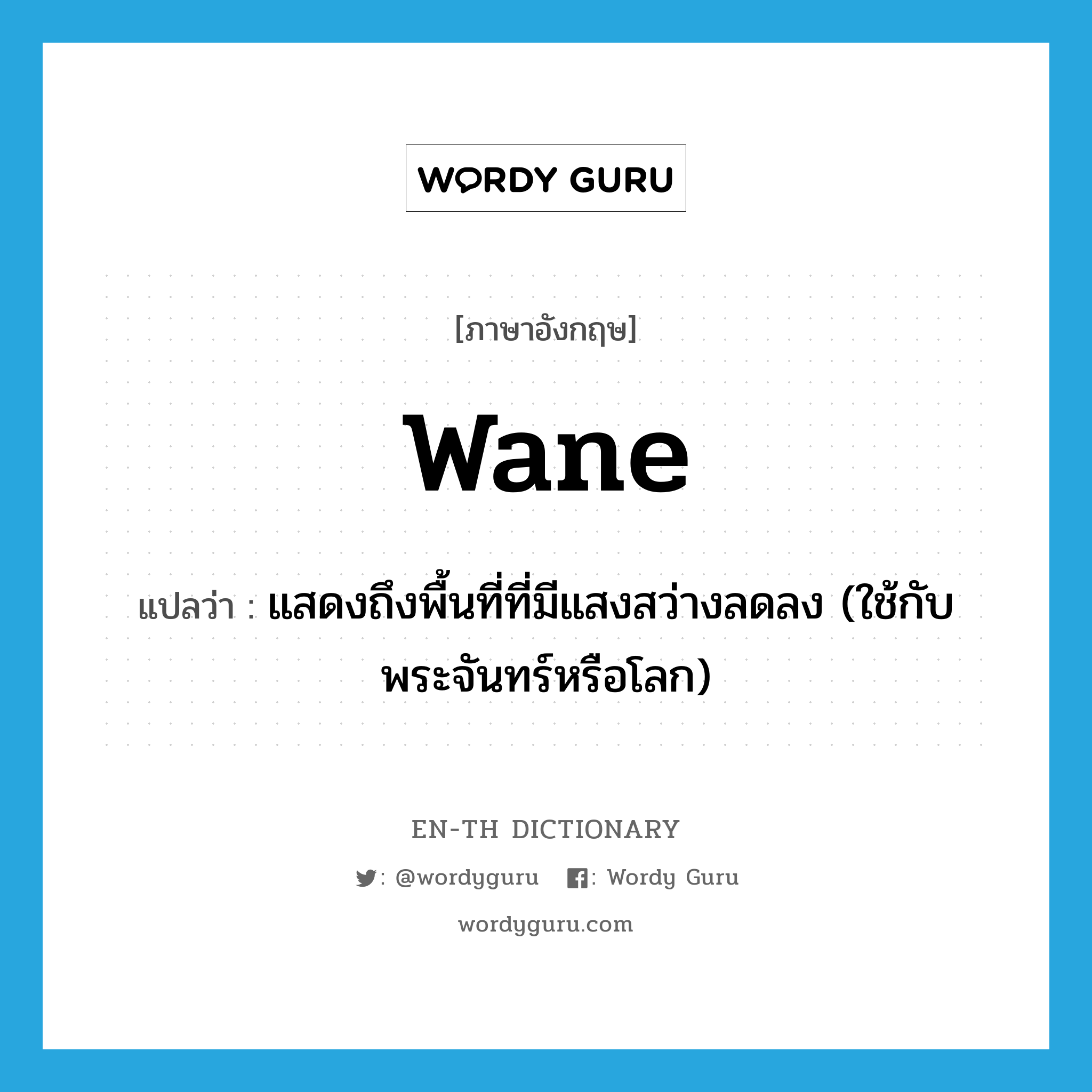 wane แปลว่า?, คำศัพท์ภาษาอังกฤษ wane แปลว่า แสดงถึงพื้นที่ที่มีแสงสว่างลดลง (ใช้กับพระจันทร์หรือโลก) ประเภท VI หมวด VI