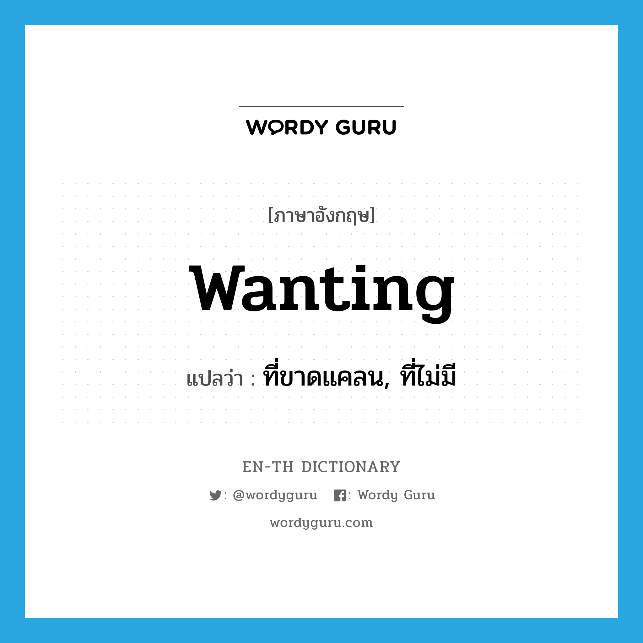 wanting แปลว่า?, คำศัพท์ภาษาอังกฤษ wanting แปลว่า ที่ขาดแคลน, ที่ไม่มี ประเภท ADJ หมวด ADJ