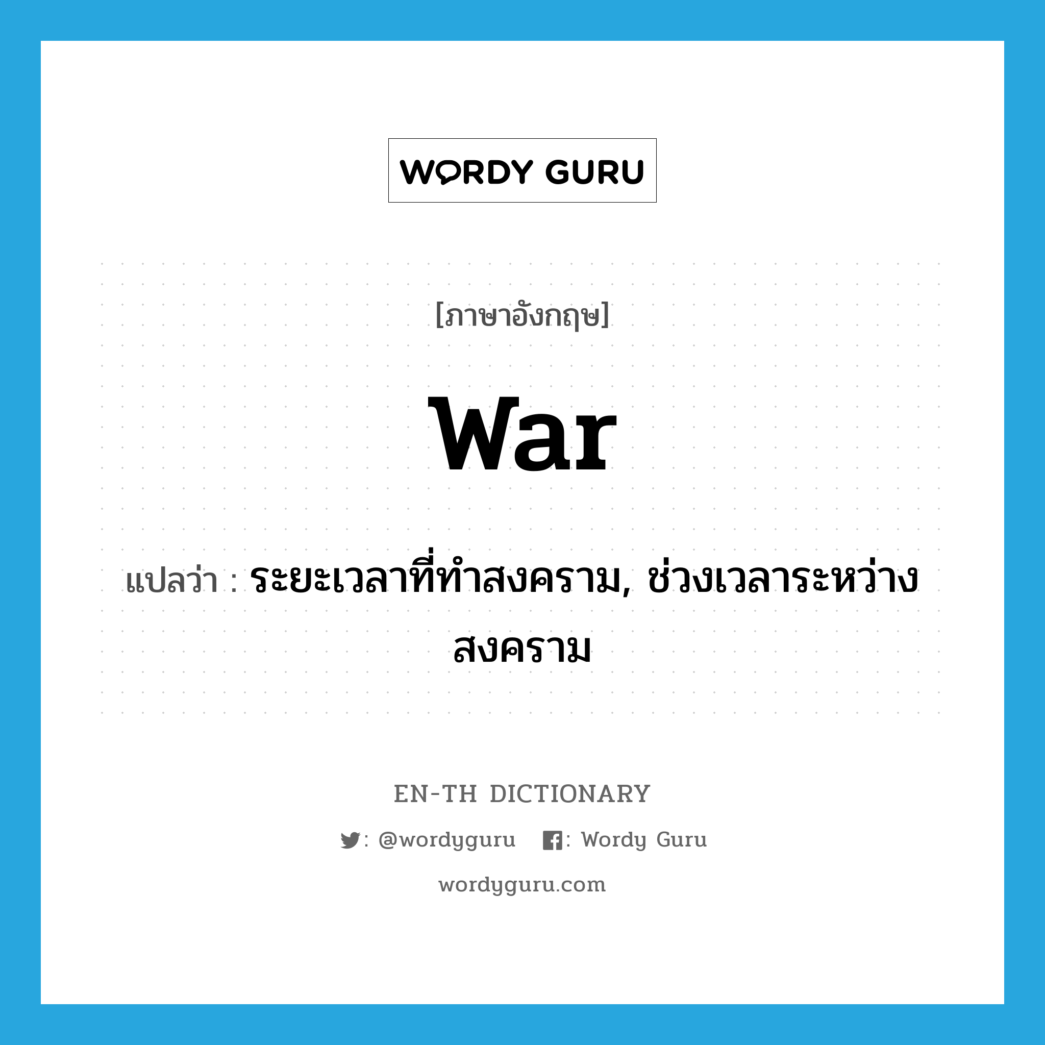 war แปลว่า?, คำศัพท์ภาษาอังกฤษ war แปลว่า ระยะเวลาที่ทำสงคราม, ช่วงเวลาระหว่างสงคราม ประเภท N หมวด N