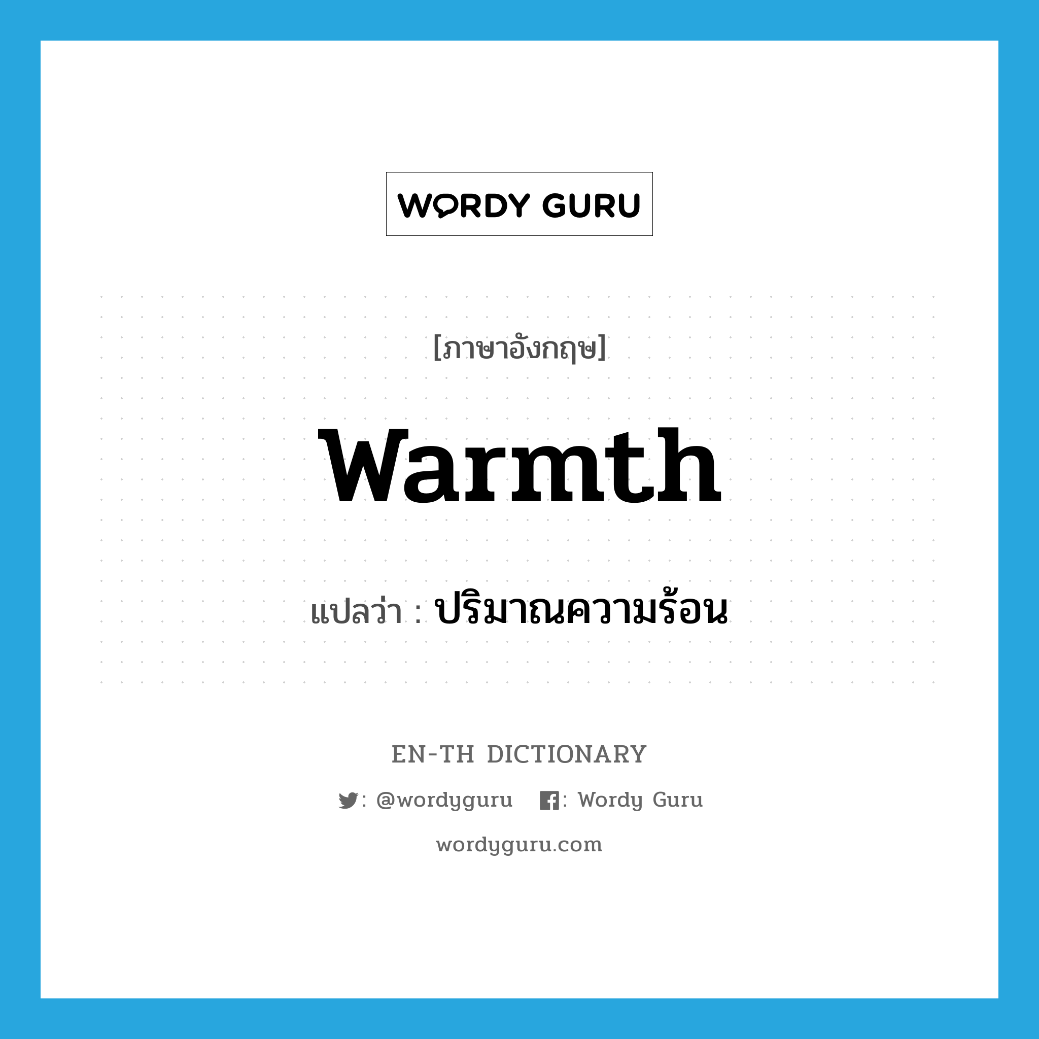 warmth แปลว่า?, คำศัพท์ภาษาอังกฤษ warmth แปลว่า ปริมาณความร้อน ประเภท N หมวด N