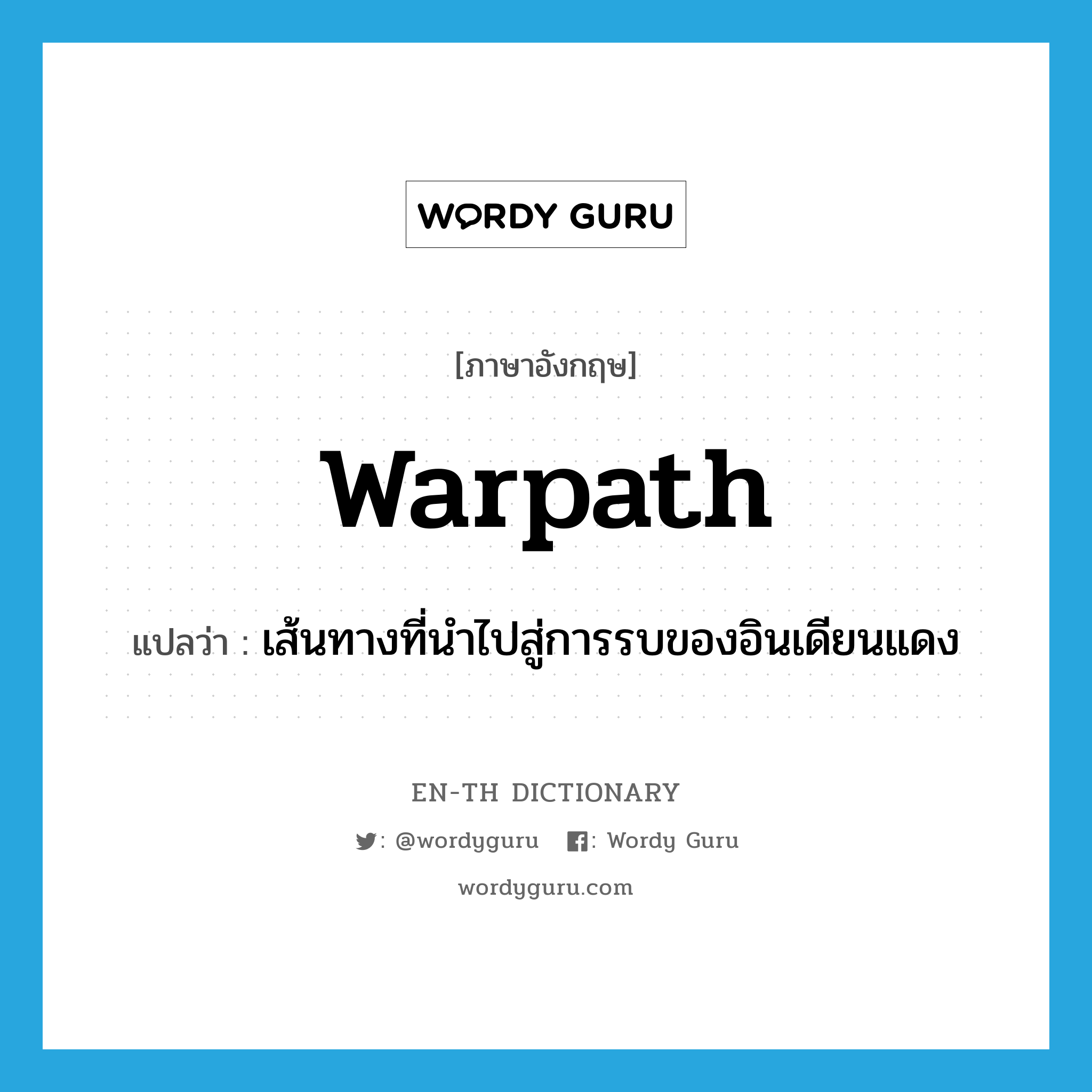 warpath แปลว่า?, คำศัพท์ภาษาอังกฤษ warpath แปลว่า เส้นทางที่นำไปสู่การรบของอินเดียนแดง ประเภท N หมวด N