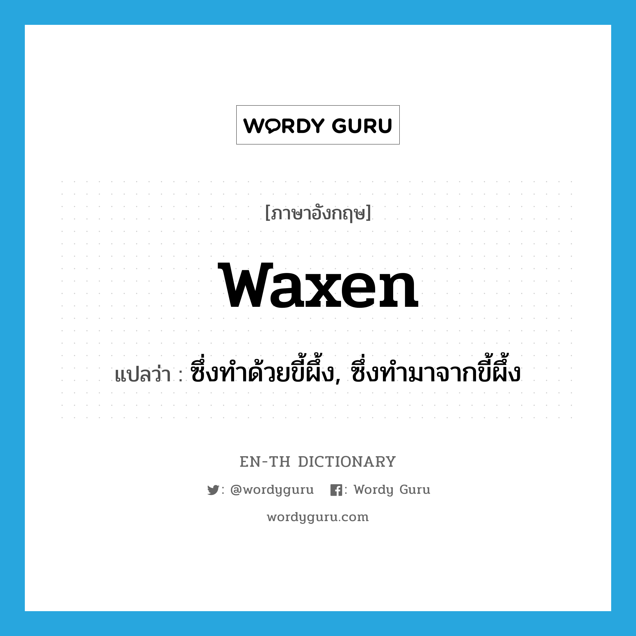 waxen แปลว่า?, คำศัพท์ภาษาอังกฤษ waxen แปลว่า ซึ่งทำด้วยขี้ผึ้ง, ซึ่งทำมาจากขี้ผึ้ง ประเภท ADJ หมวด ADJ