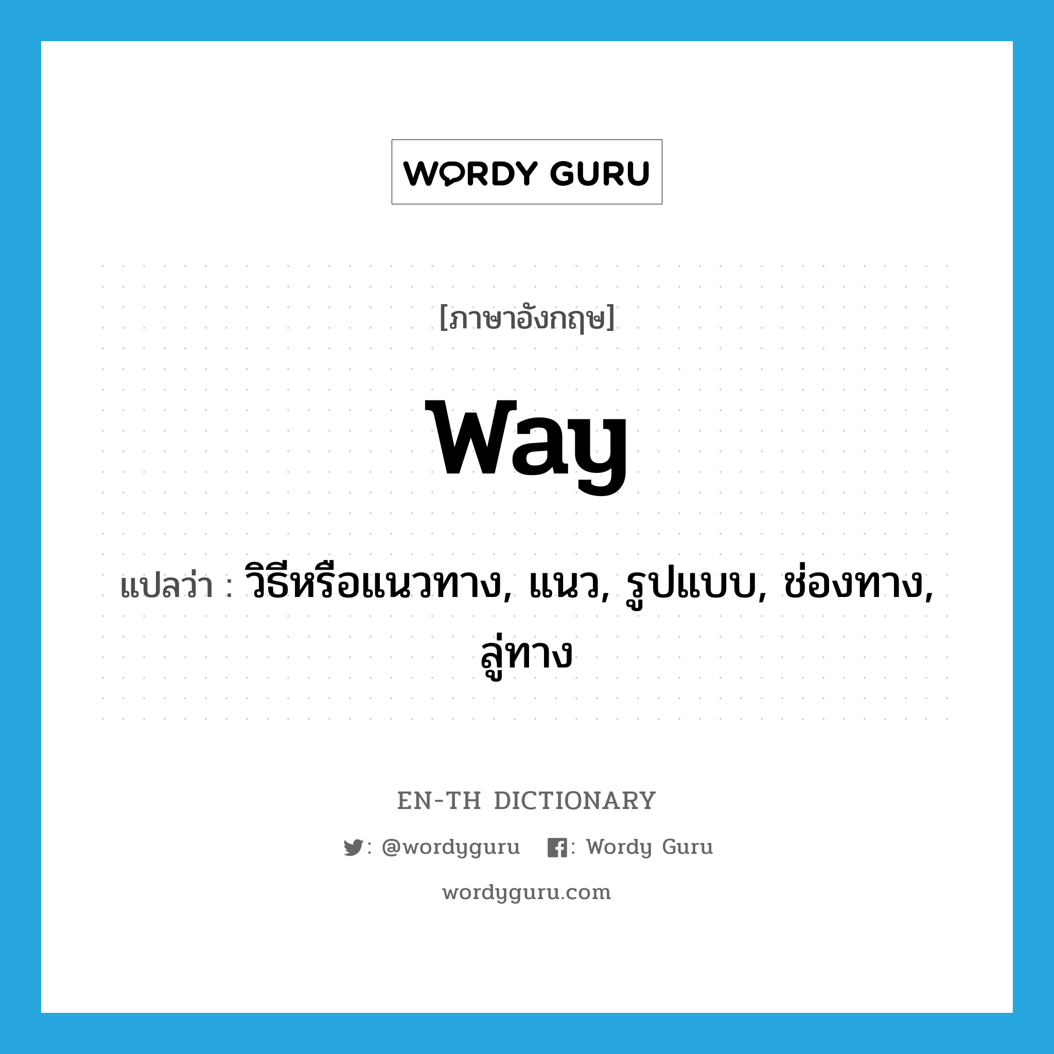 way แปลว่า?, คำศัพท์ภาษาอังกฤษ way แปลว่า วิธีหรือแนวทาง, แนว, รูปแบบ, ช่องทาง, ลู่ทาง ประเภท N หมวด N