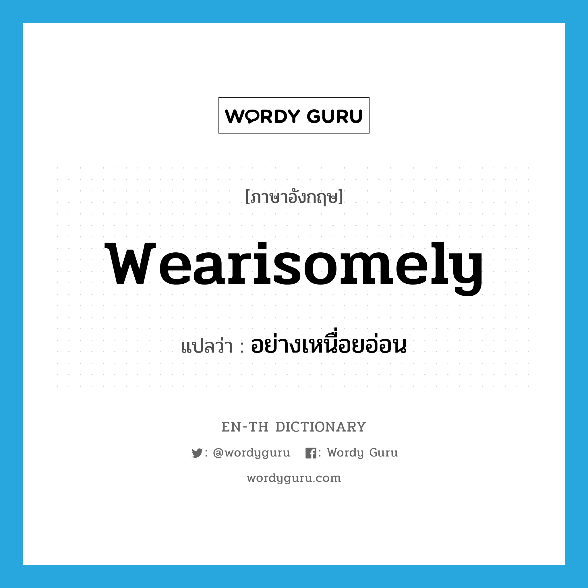 wearisomely แปลว่า?, คำศัพท์ภาษาอังกฤษ wearisomely แปลว่า อย่างเหนื่อยอ่อน ประเภท ADV หมวด ADV