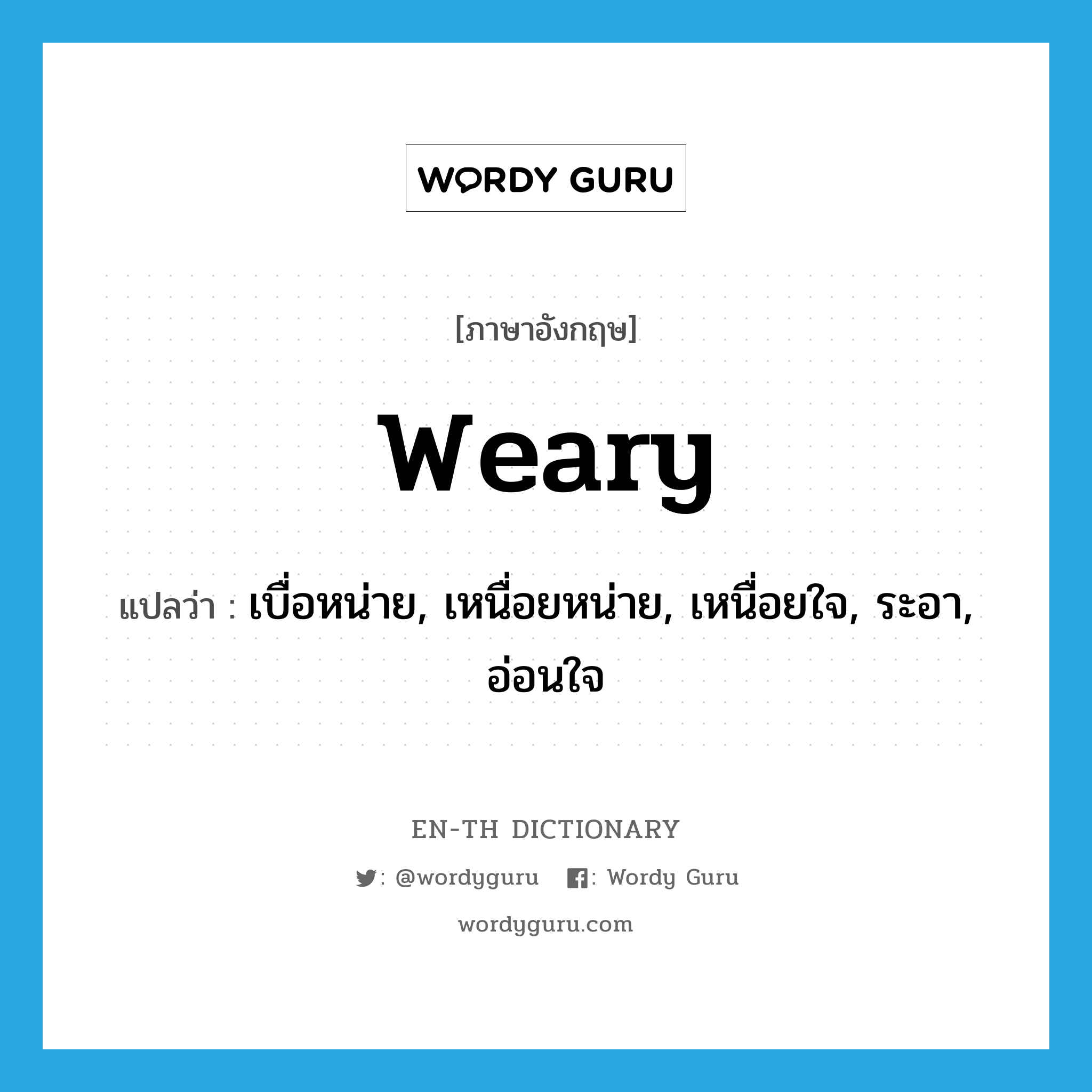 weary แปลว่า?, คำศัพท์ภาษาอังกฤษ weary แปลว่า เบื่อหน่าย, เหนื่อยหน่าย, เหนื่อยใจ, ระอา, อ่อนใจ ประเภท VI หมวด VI