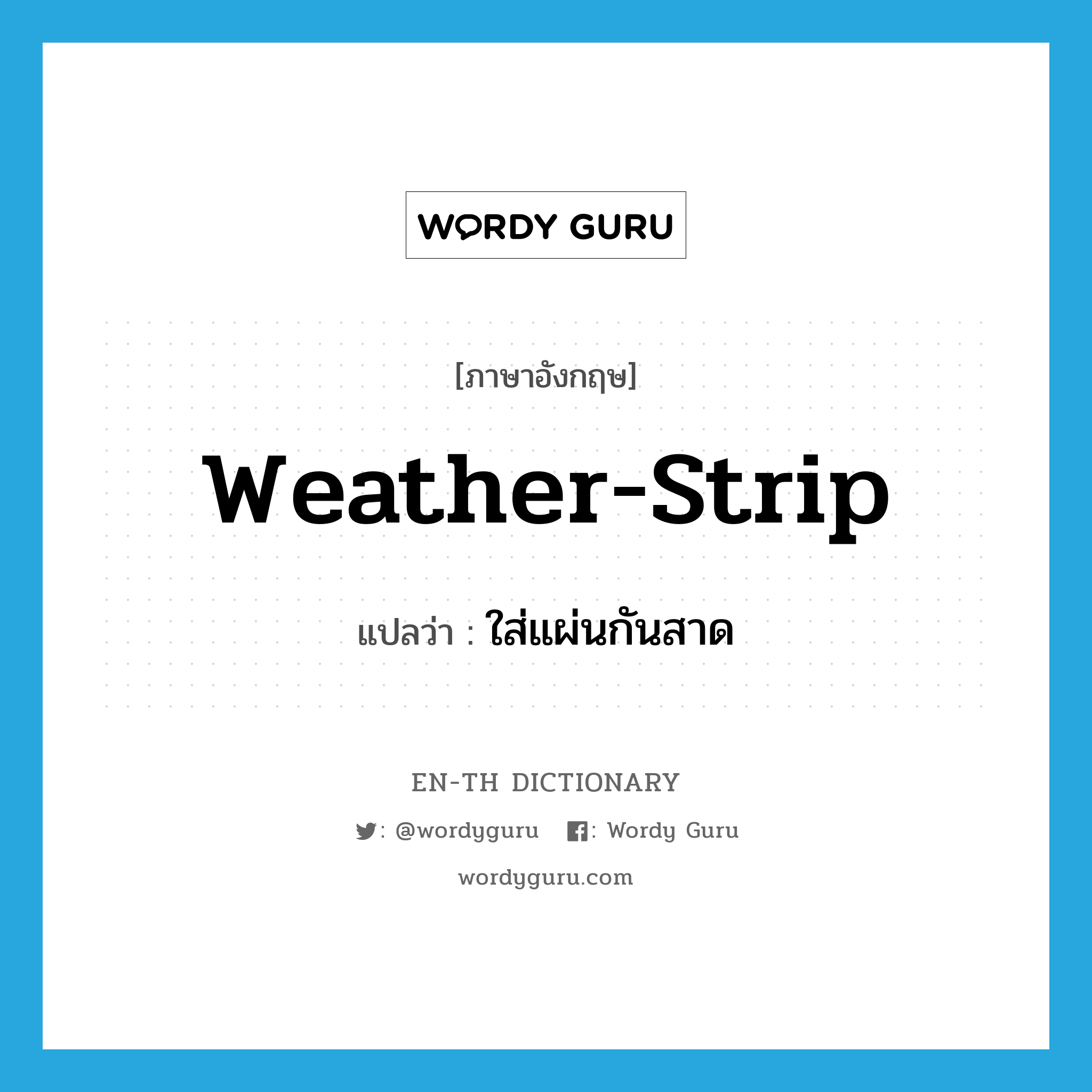 weather-strip แปลว่า?, คำศัพท์ภาษาอังกฤษ weather-strip แปลว่า ใส่แผ่นกันสาด ประเภท VT หมวด VT