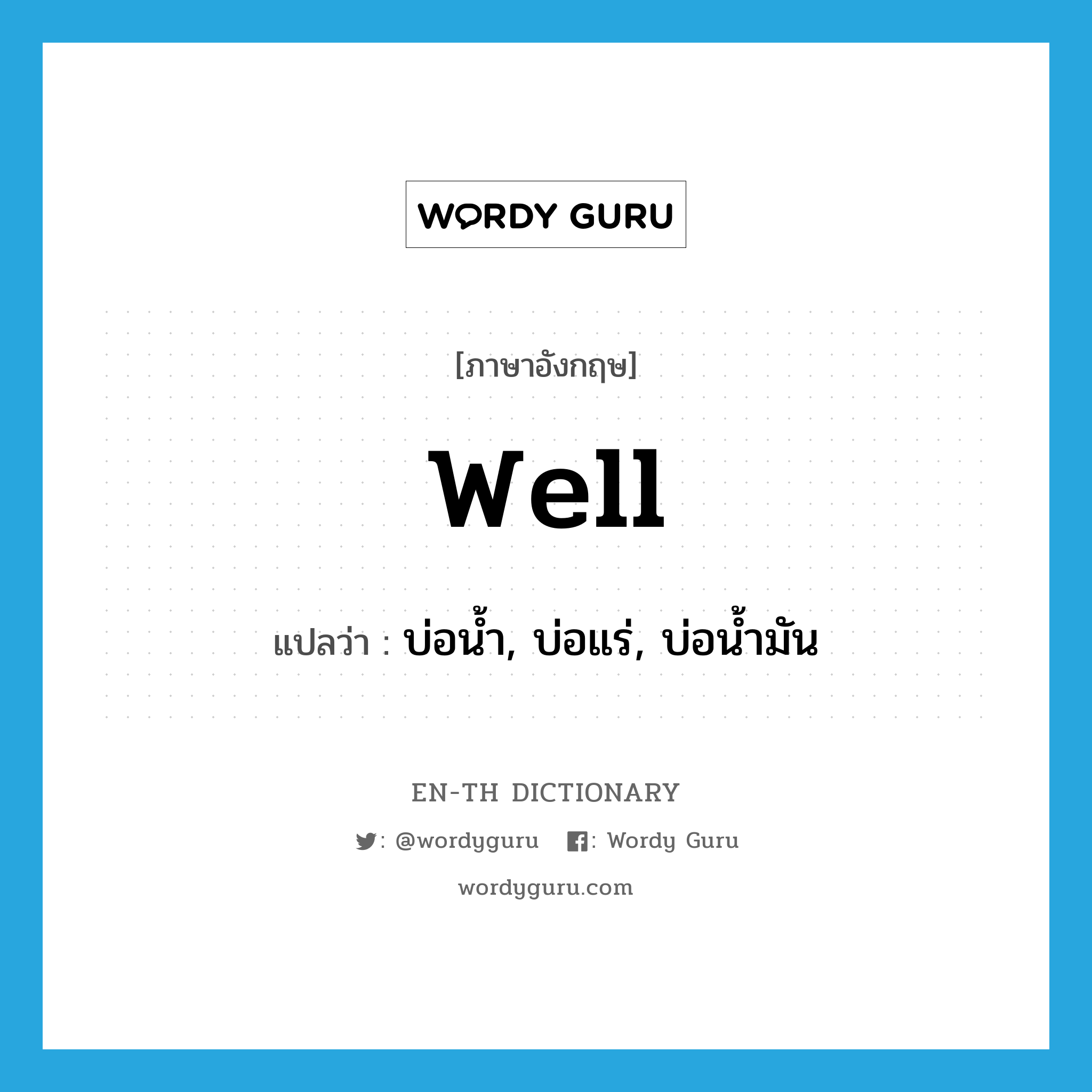 well แปลว่า?, คำศัพท์ภาษาอังกฤษ well แปลว่า บ่อน้ำ, บ่อแร่, บ่อน้ำมัน ประเภท N หมวด N