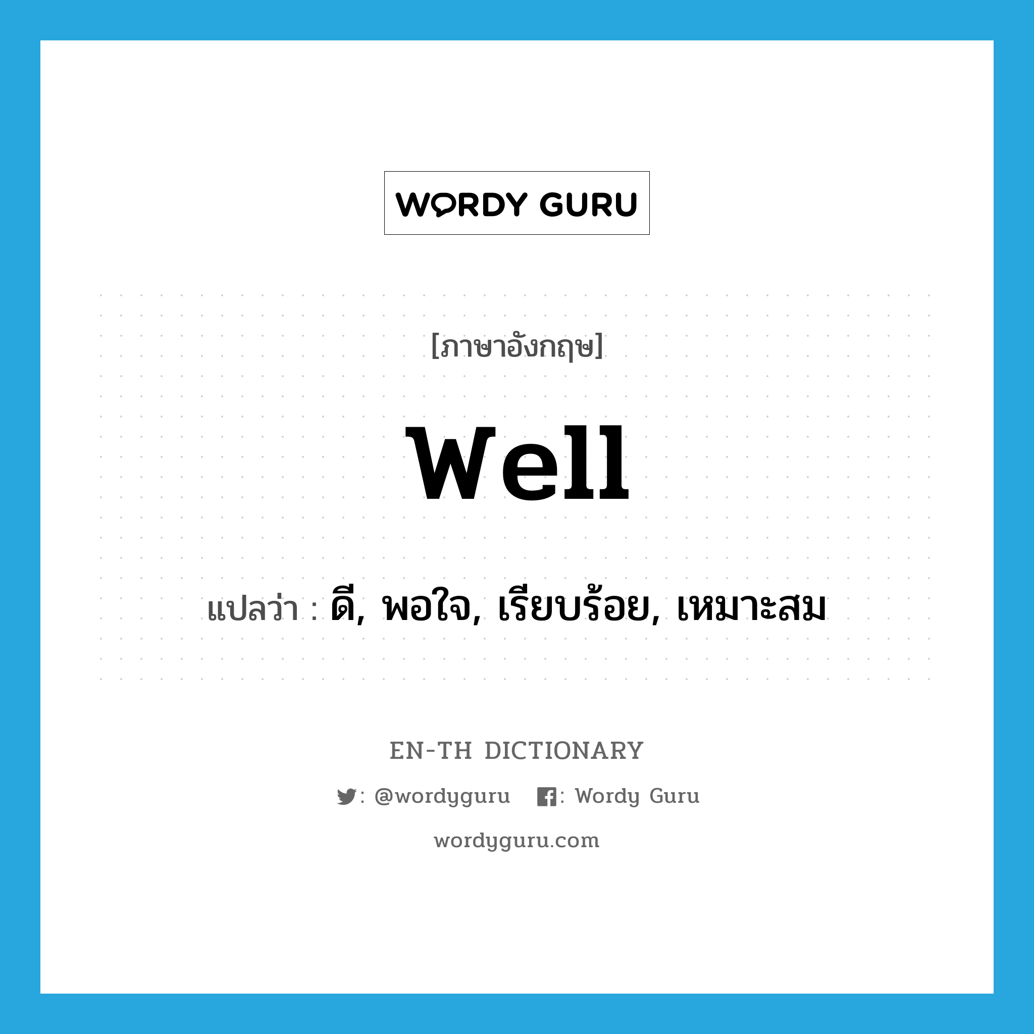 well แปลว่า?, คำศัพท์ภาษาอังกฤษ well แปลว่า ดี, พอใจ, เรียบร้อย, เหมาะสม ประเภท ADJ หมวด ADJ