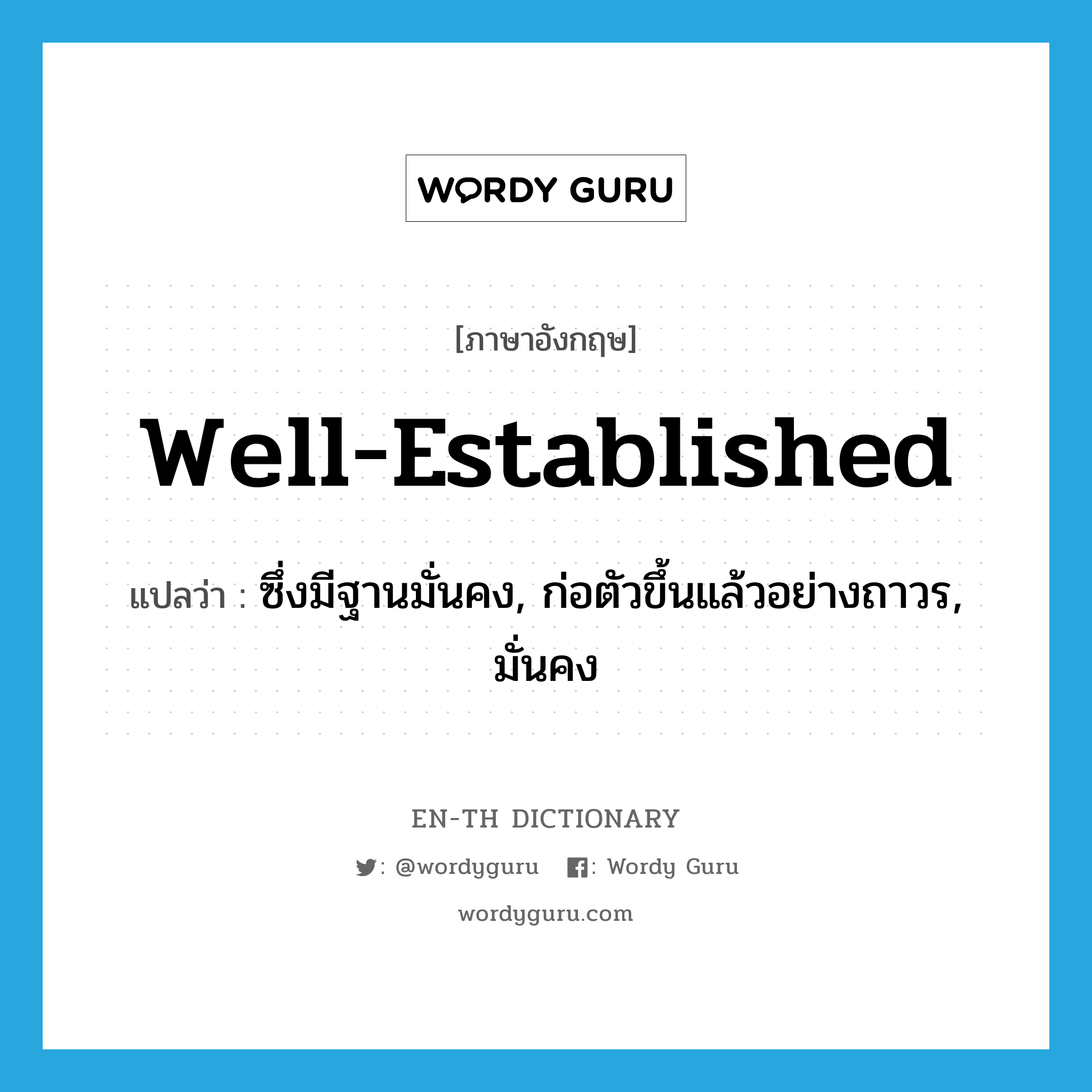 well-established แปลว่า?, คำศัพท์ภาษาอังกฤษ well-established แปลว่า ซึ่งมีฐานมั่นคง, ก่อตัวขึ้นแล้วอย่างถาวร, มั่นคง ประเภท ADJ หมวด ADJ