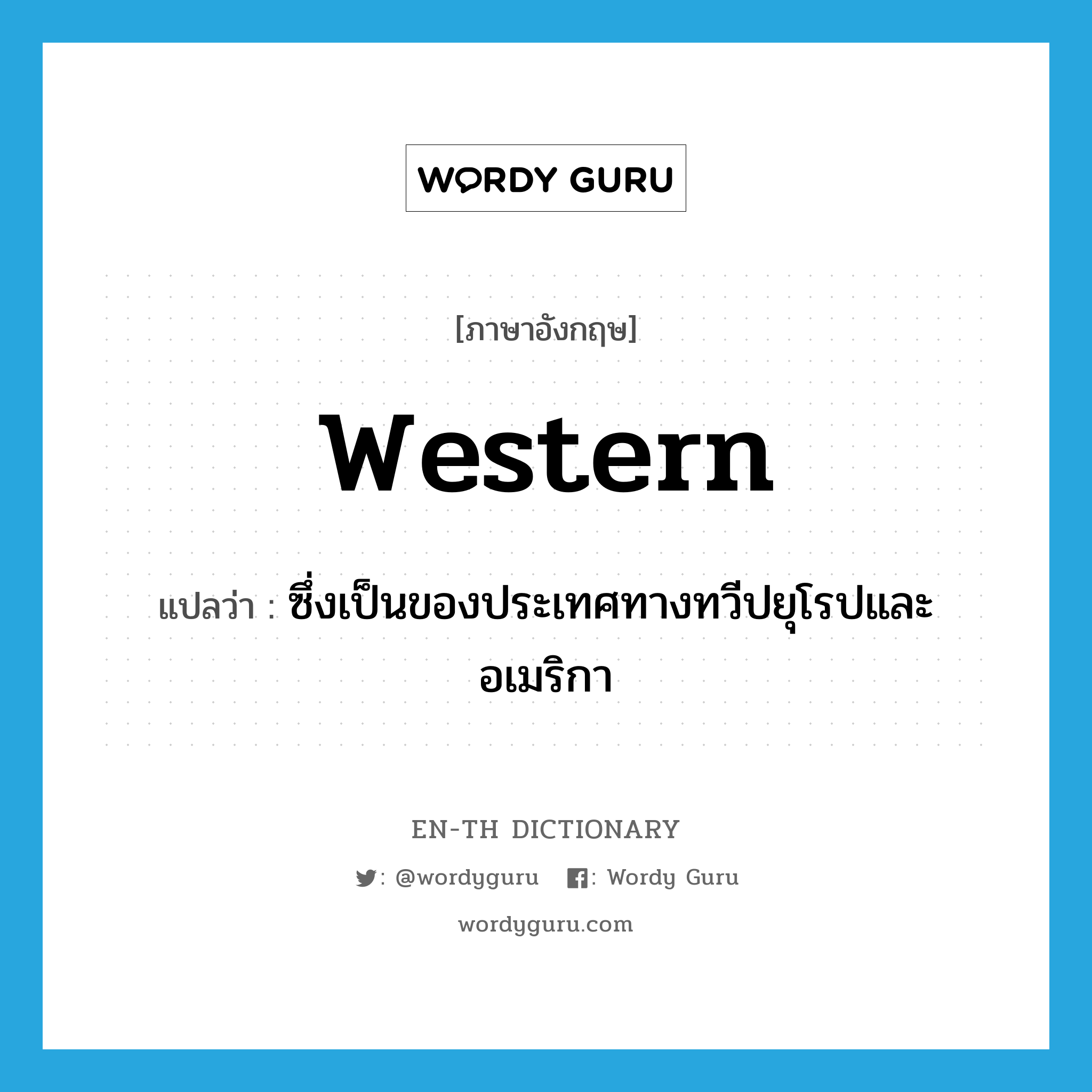 western แปลว่า?, คำศัพท์ภาษาอังกฤษ Western แปลว่า ซึ่งเป็นของประเทศทางทวีปยุโรปและอเมริกา ประเภท ADJ หมวด ADJ