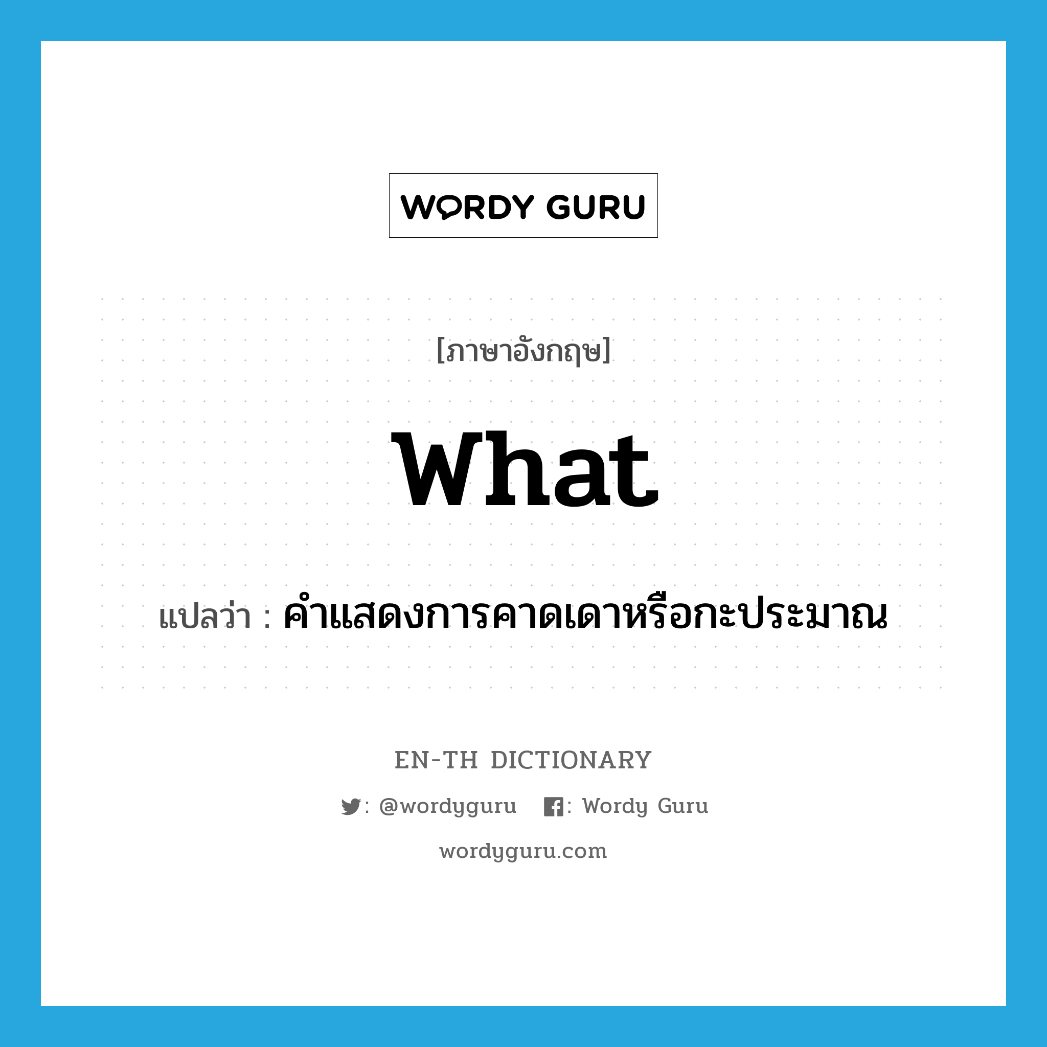 what แปลว่า?, คำศัพท์ภาษาอังกฤษ what แปลว่า คำแสดงการคาดเดาหรือกะประมาณ ประเภท ADV หมวด ADV