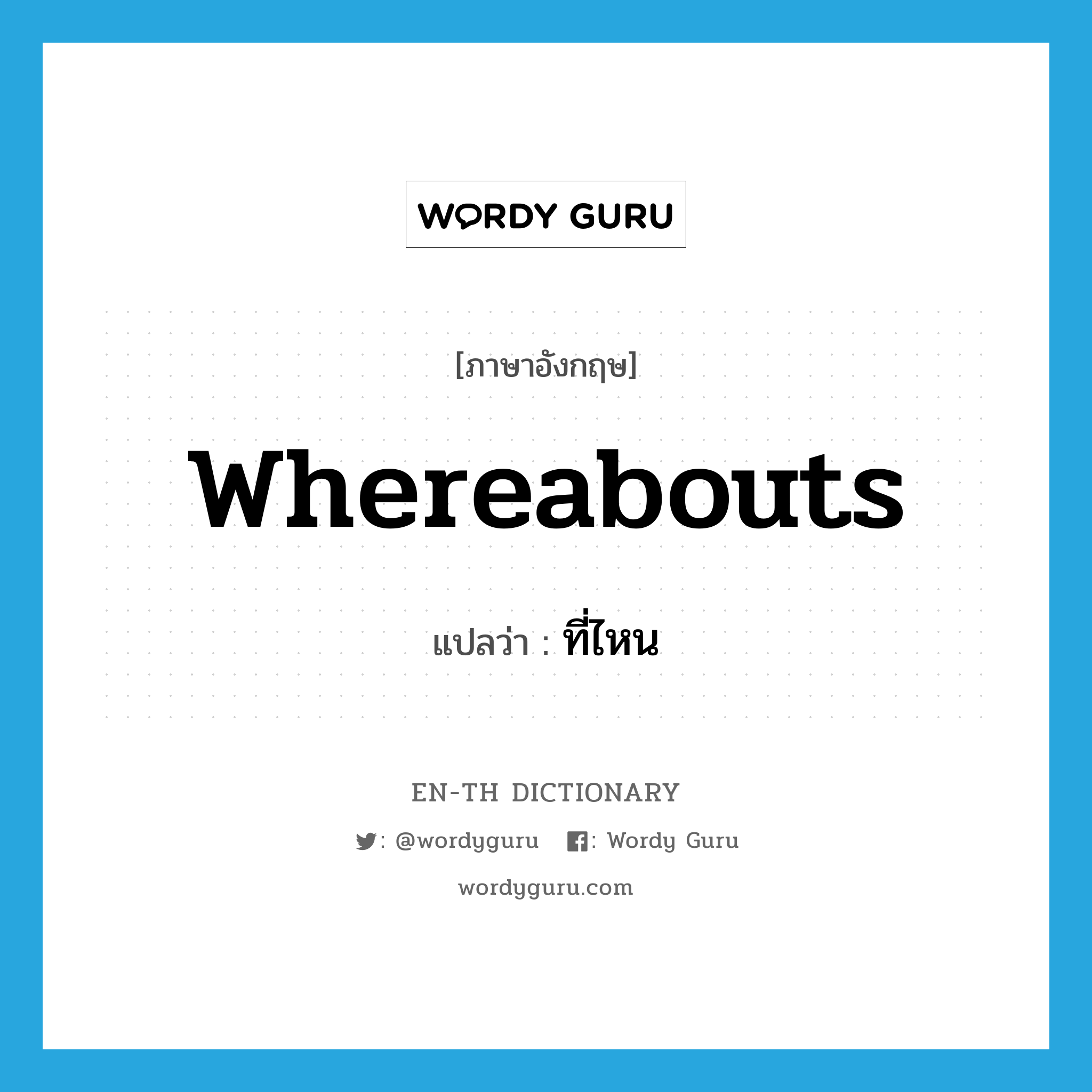 whereabouts แปลว่า?, คำศัพท์ภาษาอังกฤษ whereabouts แปลว่า ที่ไหน ประเภท ADV หมวด ADV