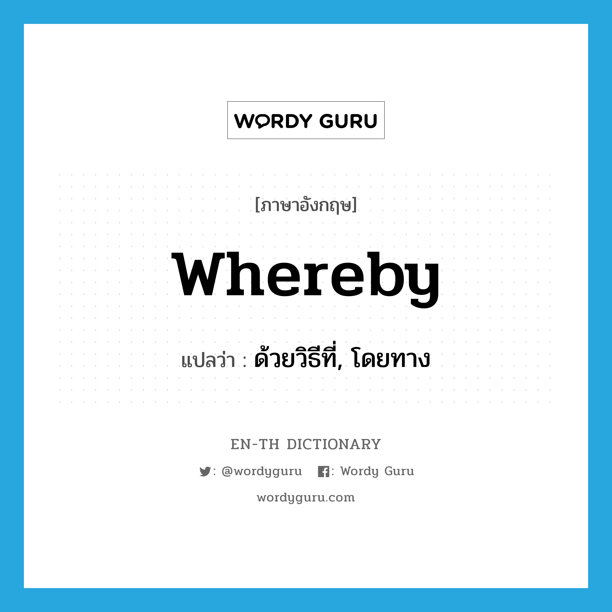 whereby แปลว่า?, คำศัพท์ภาษาอังกฤษ whereby แปลว่า ด้วยวิธีที่, โดยทาง ประเภท CONJ หมวด CONJ