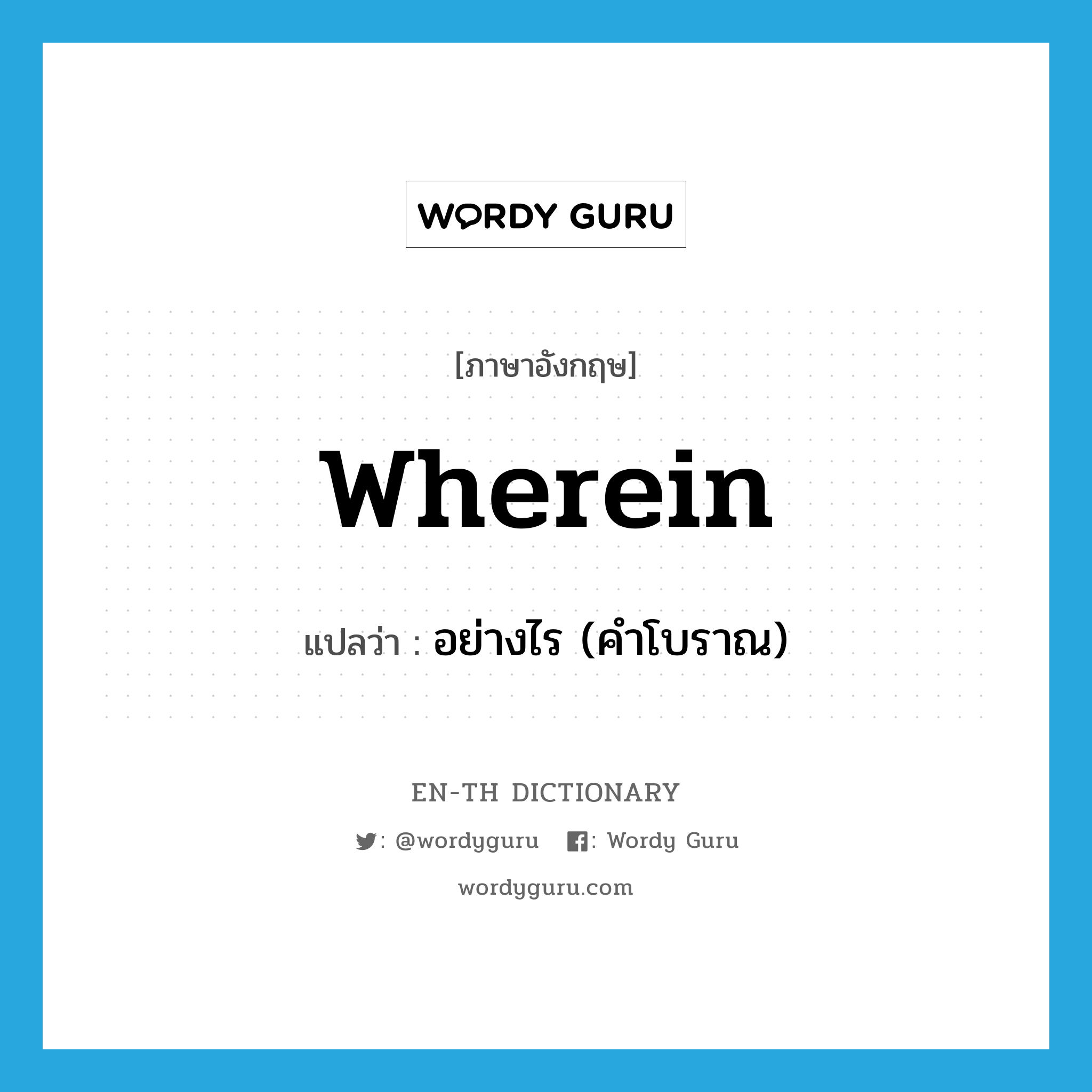 wherein แปลว่า?, คำศัพท์ภาษาอังกฤษ wherein แปลว่า อย่างไร (คำโบราณ) ประเภท ADV หมวด ADV