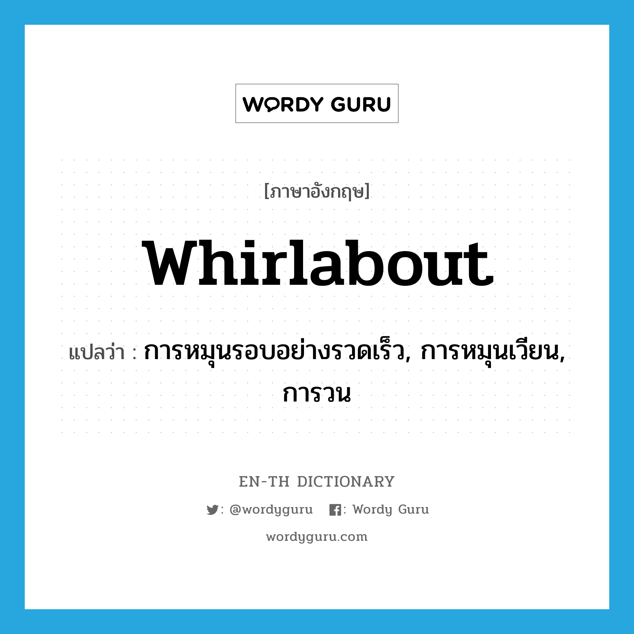 whirlabout แปลว่า?, คำศัพท์ภาษาอังกฤษ whirlabout แปลว่า การหมุนรอบอย่างรวดเร็ว, การหมุนเวียน, การวน ประเภท N หมวด N