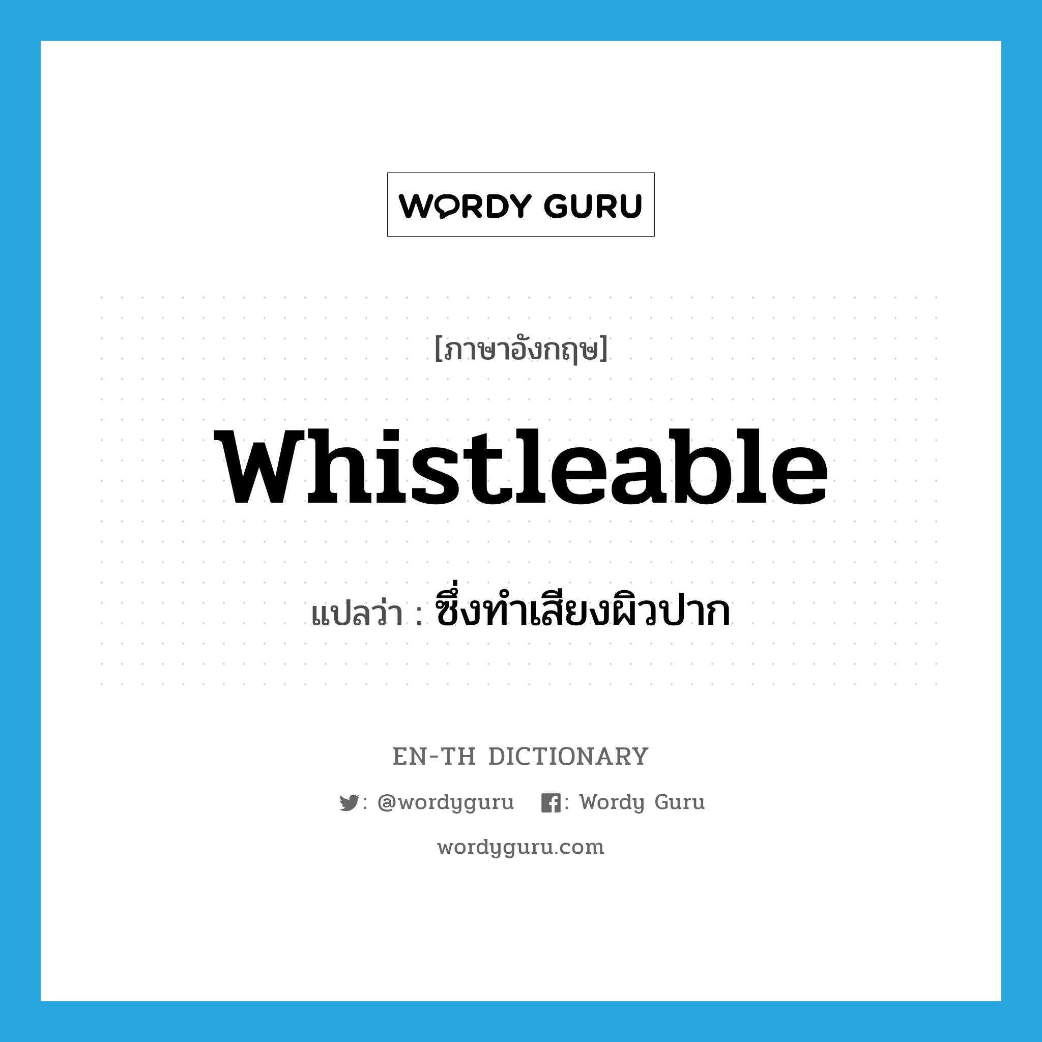 whistleable แปลว่า?, คำศัพท์ภาษาอังกฤษ whistleable แปลว่า ซึ่งทำเสียงผิวปาก ประเภท ADJ หมวด ADJ