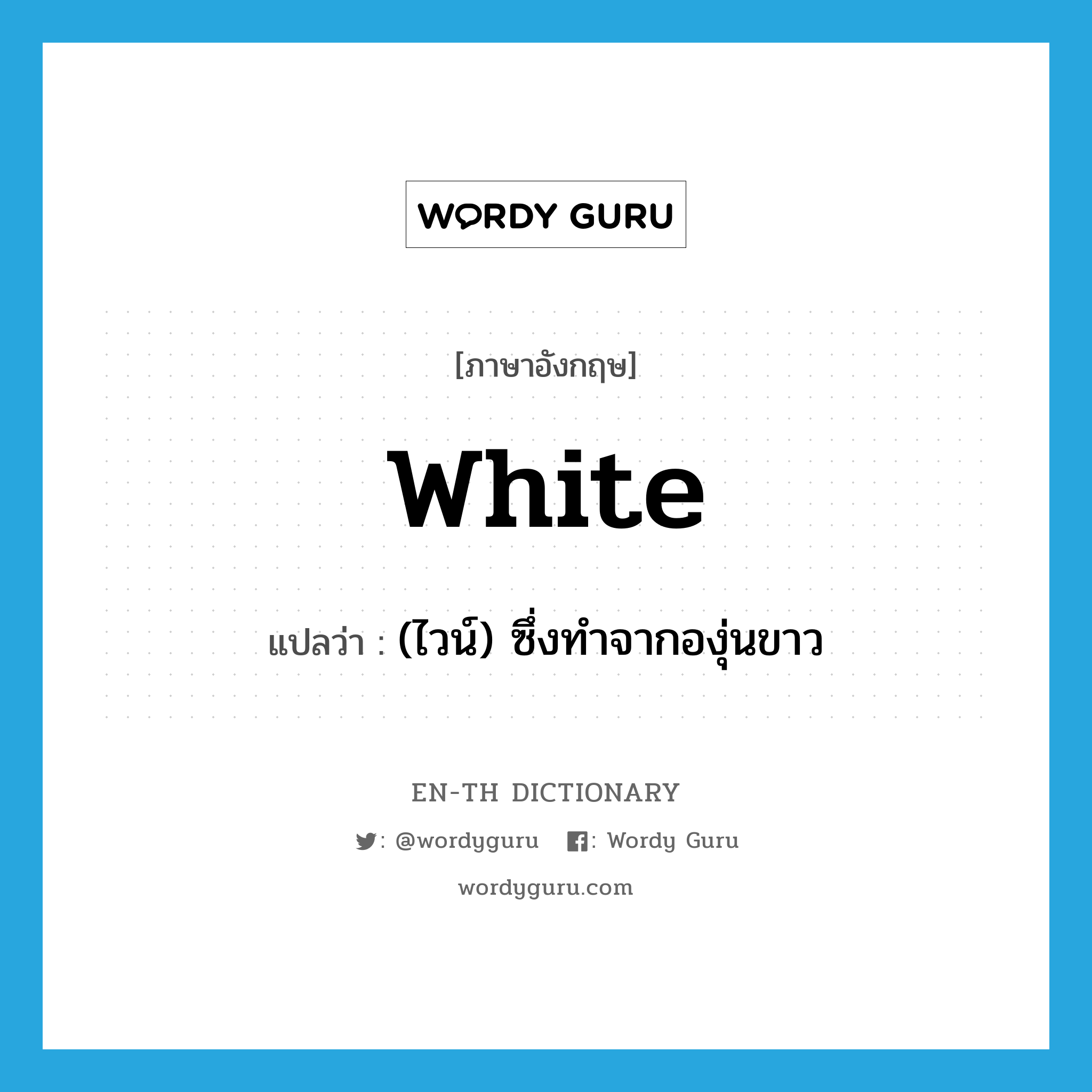 white แปลว่า?, คำศัพท์ภาษาอังกฤษ white แปลว่า (ไวน์) ซึ่งทำจากองุ่นขาว ประเภท ADJ หมวด ADJ