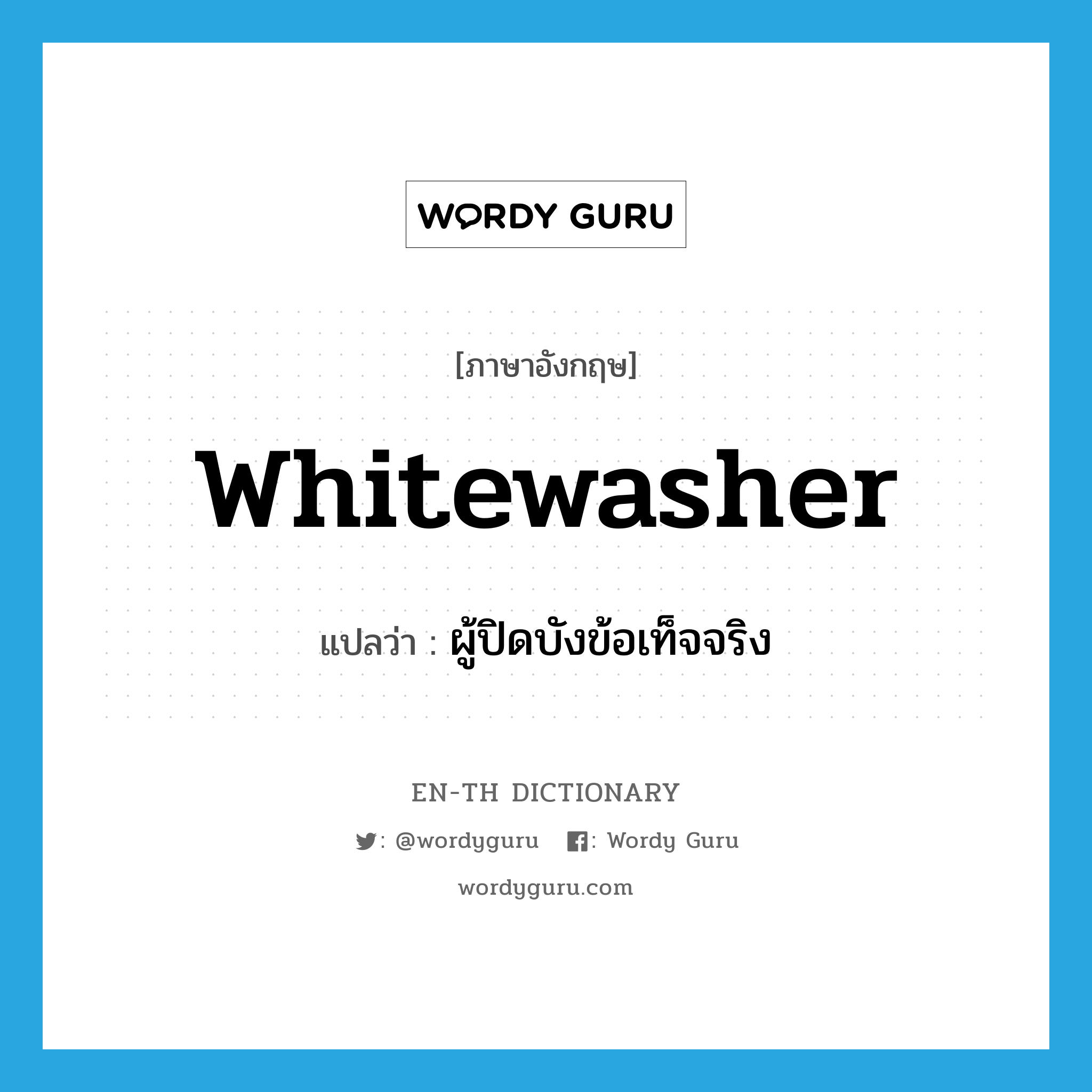 whitewasher แปลว่า?, คำศัพท์ภาษาอังกฤษ whitewasher แปลว่า ผู้ปิดบังข้อเท็จจริง ประเภท N หมวด N