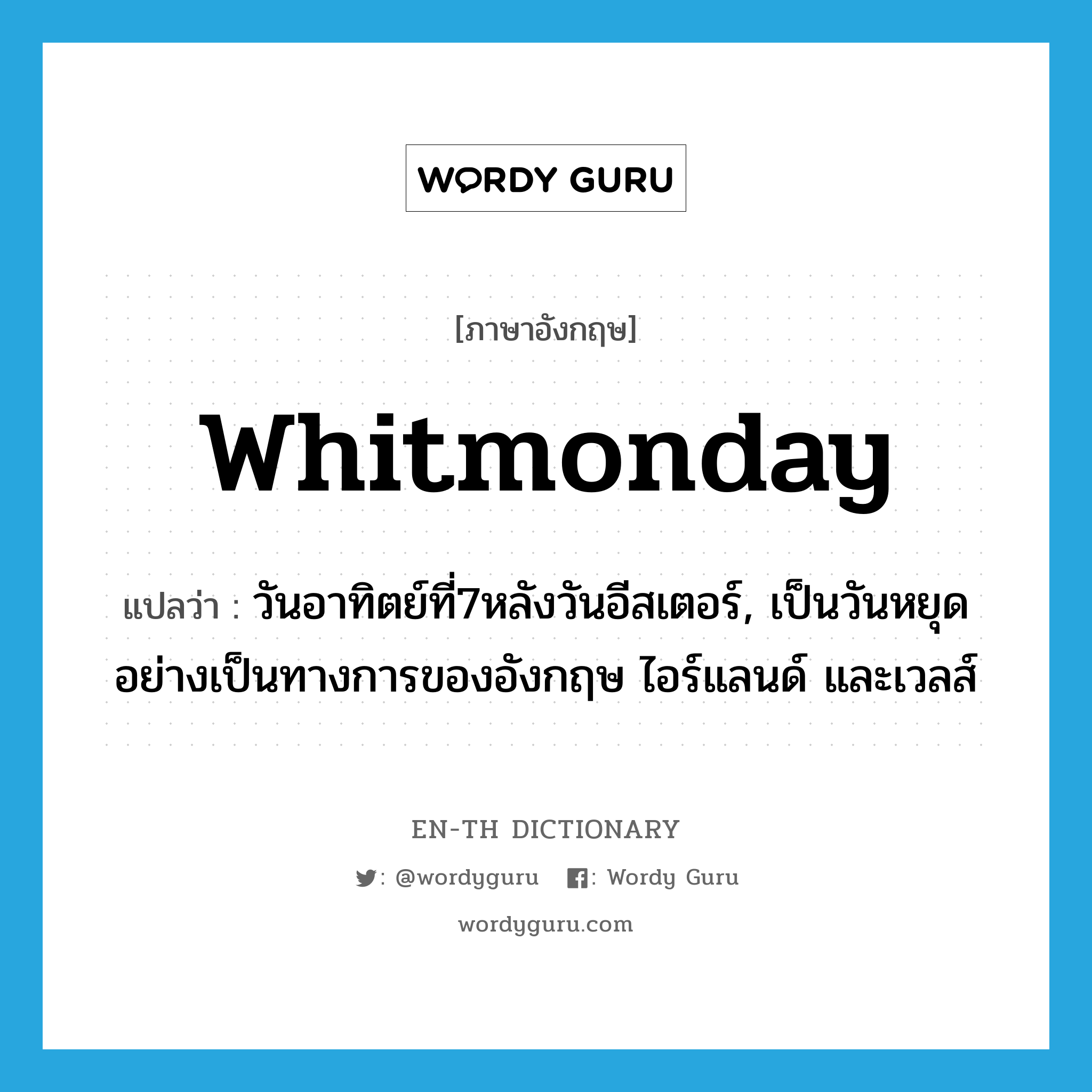 Whitmonday แปลว่า?, คำศัพท์ภาษาอังกฤษ Whitmonday แปลว่า วันอาทิตย์ที่7หลังวันอีสเตอร์, เป็นวันหยุดอย่างเป็นทางการของอังกฤษ ไอร์แลนด์ และเวลส์ ประเภท N หมวด N