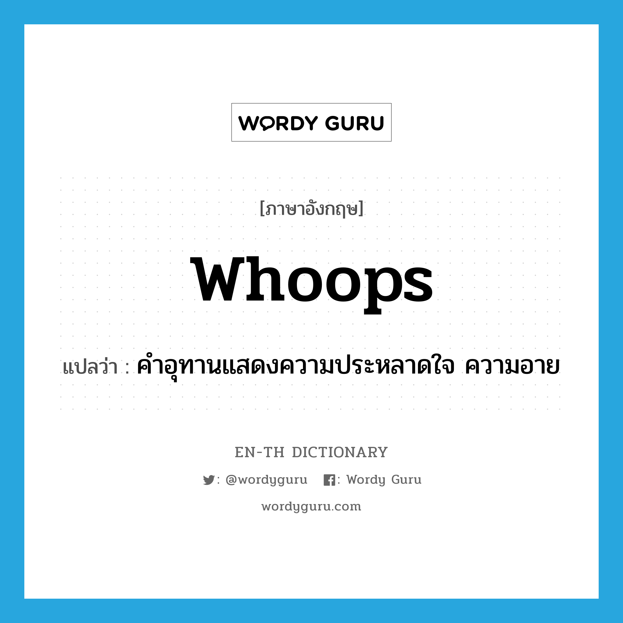 whoops แปลว่า?, คำศัพท์ภาษาอังกฤษ whoops แปลว่า คำอุทานแสดงความประหลาดใจ ความอาย ประเภท INT หมวด INT