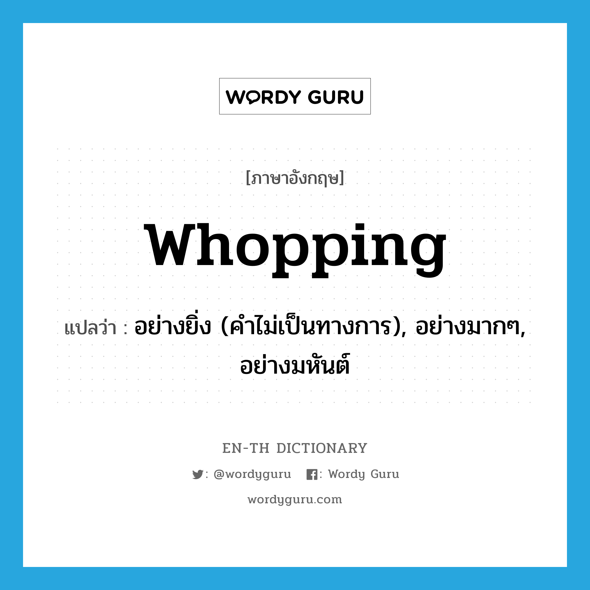 whopping แปลว่า?, คำศัพท์ภาษาอังกฤษ whopping แปลว่า อย่างยิ่ง (คำไม่เป็นทางการ), อย่างมากๆ, อย่างมหันต์ ประเภท ADV หมวด ADV