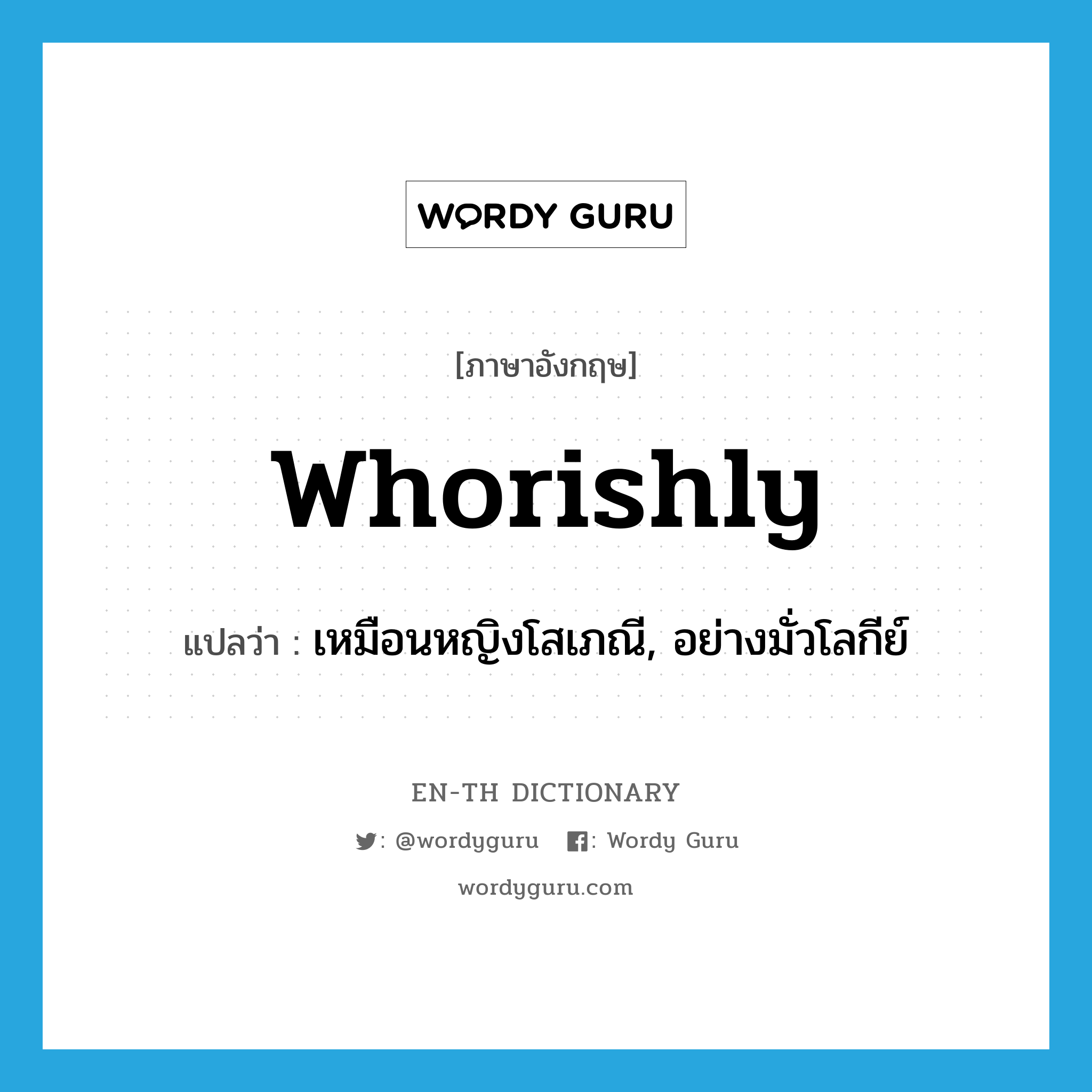 whorishly แปลว่า?, คำศัพท์ภาษาอังกฤษ whorishly แปลว่า เหมือนหญิงโสเภณี, อย่างมั่วโลกีย์ ประเภท ADV หมวด ADV