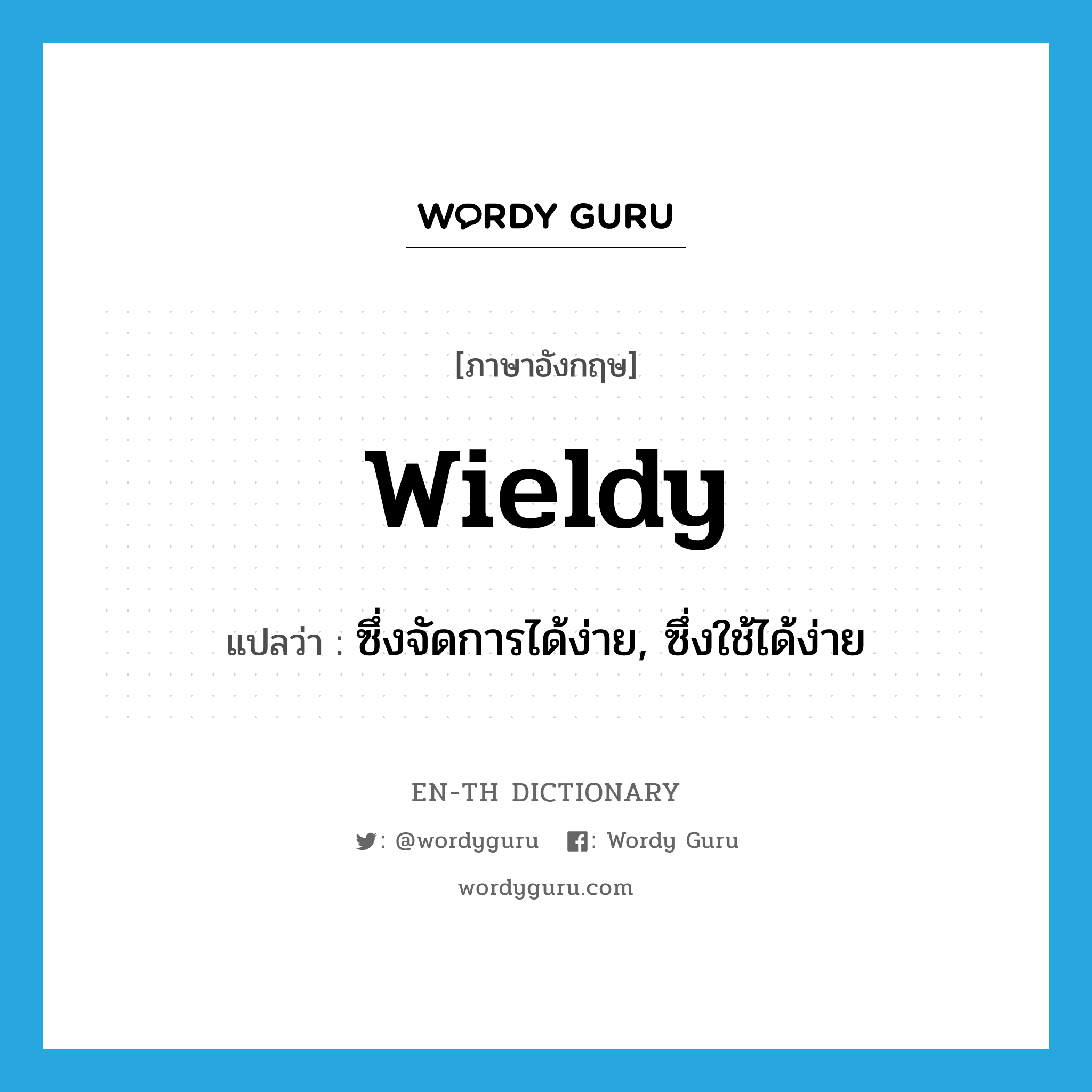 wieldy แปลว่า?, คำศัพท์ภาษาอังกฤษ wieldy แปลว่า ซึ่งจัดการได้ง่าย, ซึ่งใช้ได้ง่าย ประเภท ADJ หมวด ADJ