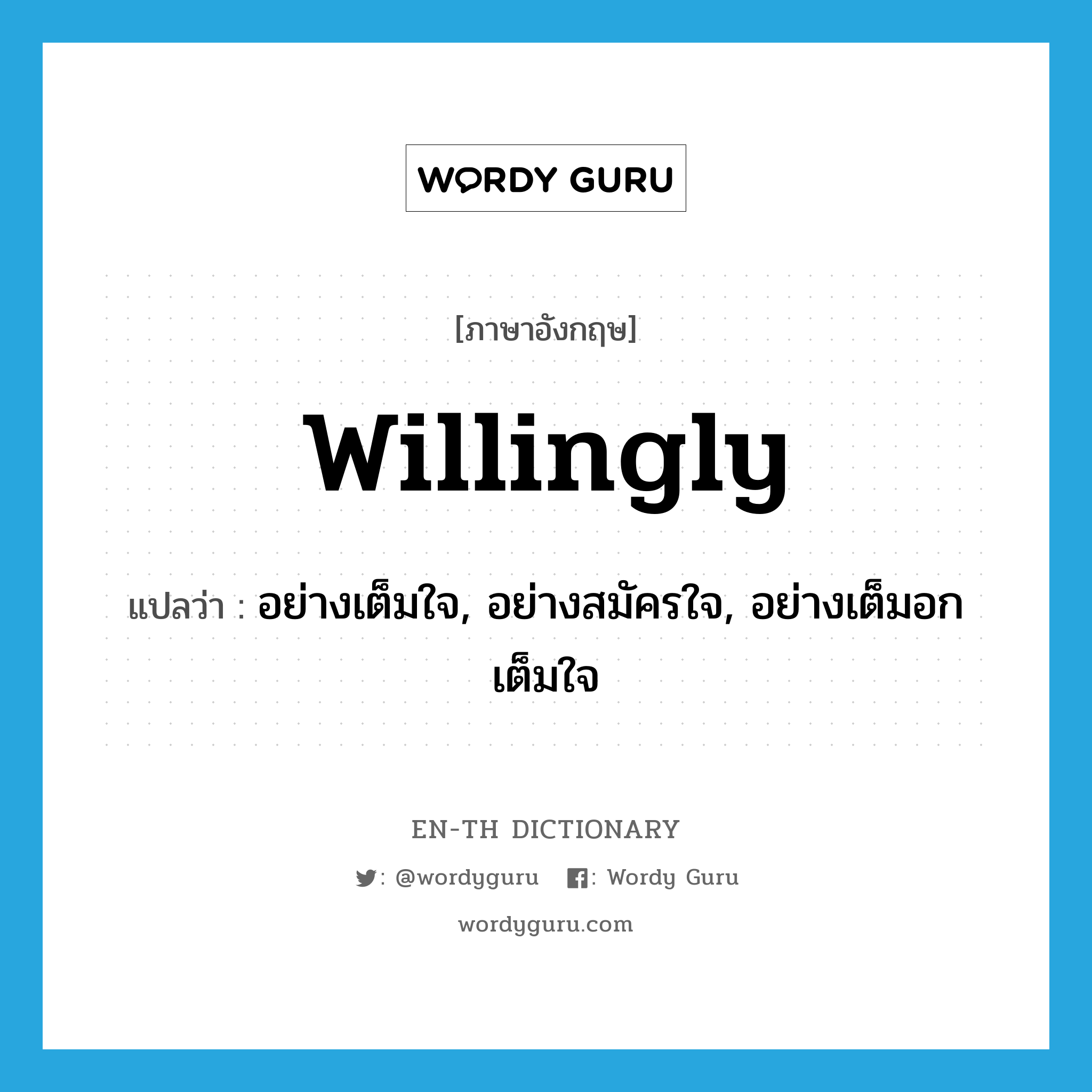 willingly แปลว่า?, คำศัพท์ภาษาอังกฤษ willingly แปลว่า อย่างเต็มใจ, อย่างสมัครใจ, อย่างเต็มอกเต็มใจ ประเภท ADV หมวด ADV