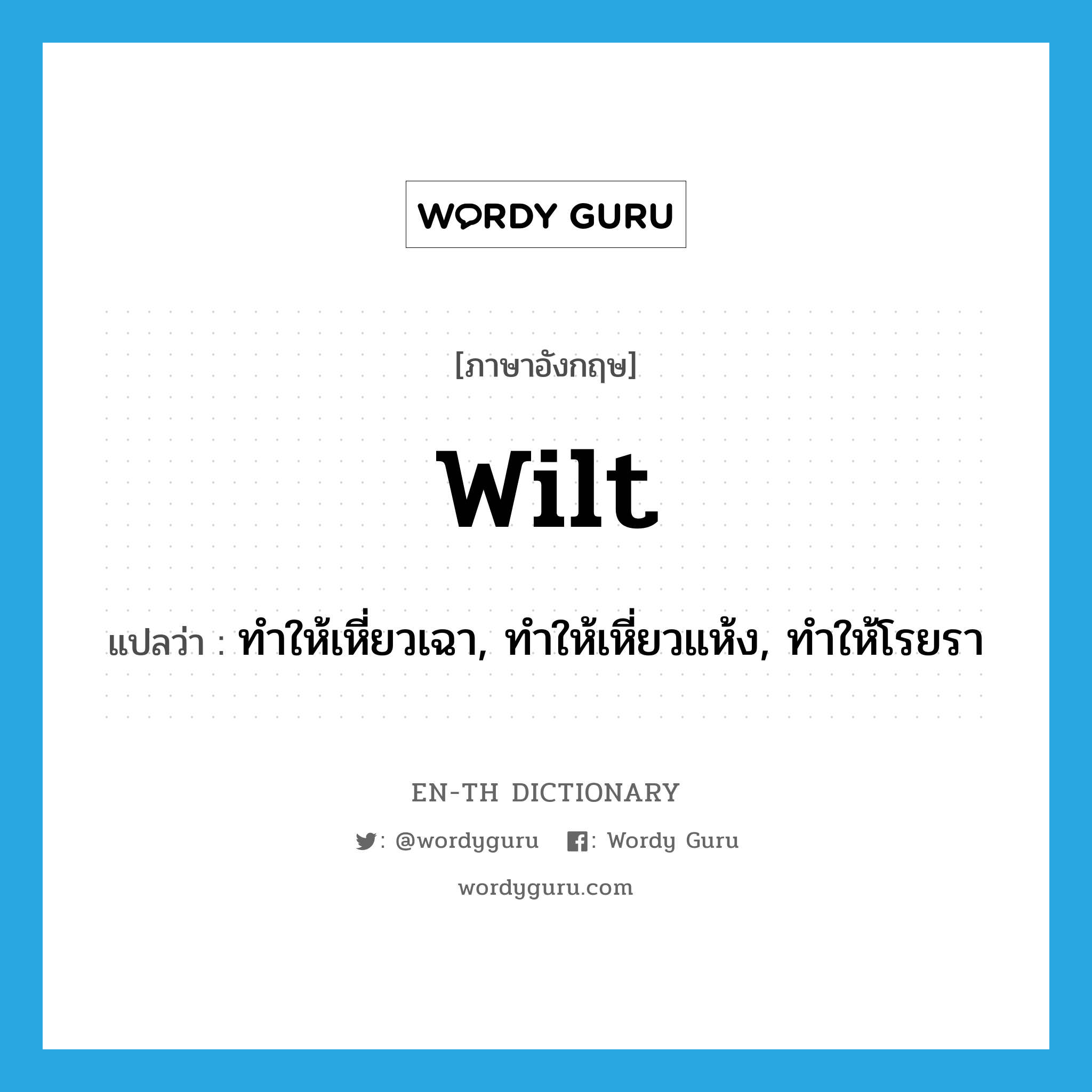 wilt แปลว่า?, คำศัพท์ภาษาอังกฤษ wilt แปลว่า ทำให้เหี่ยวเฉา, ทำให้เหี่ยวแห้ง, ทำให้โรยรา ประเภท VT หมวด VT