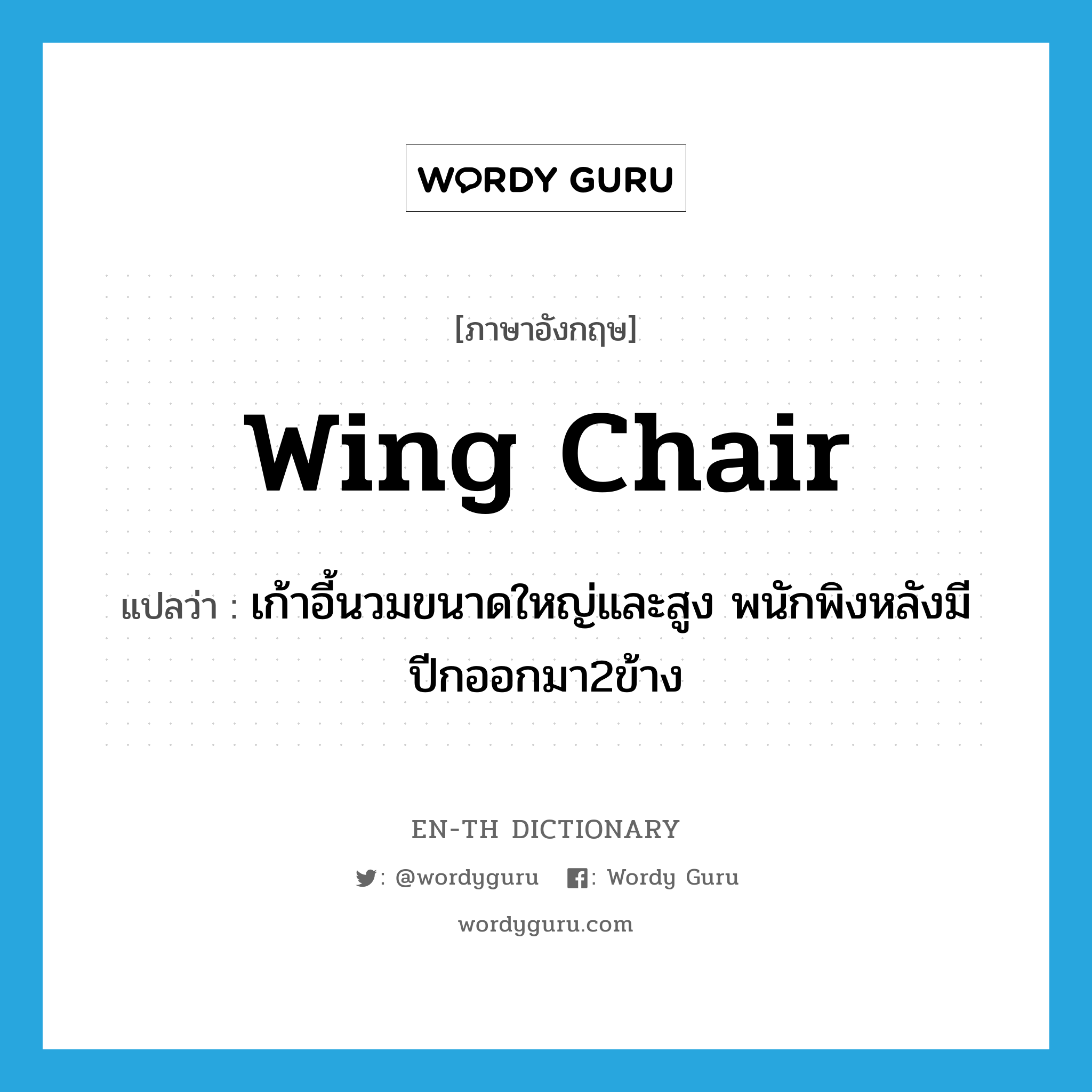 wing chair แปลว่า?, คำศัพท์ภาษาอังกฤษ wing chair แปลว่า เก้าอี้นวมขนาดใหญ่และสูง พนักพิงหลังมีปีกออกมา2ข้าง ประเภท N หมวด N