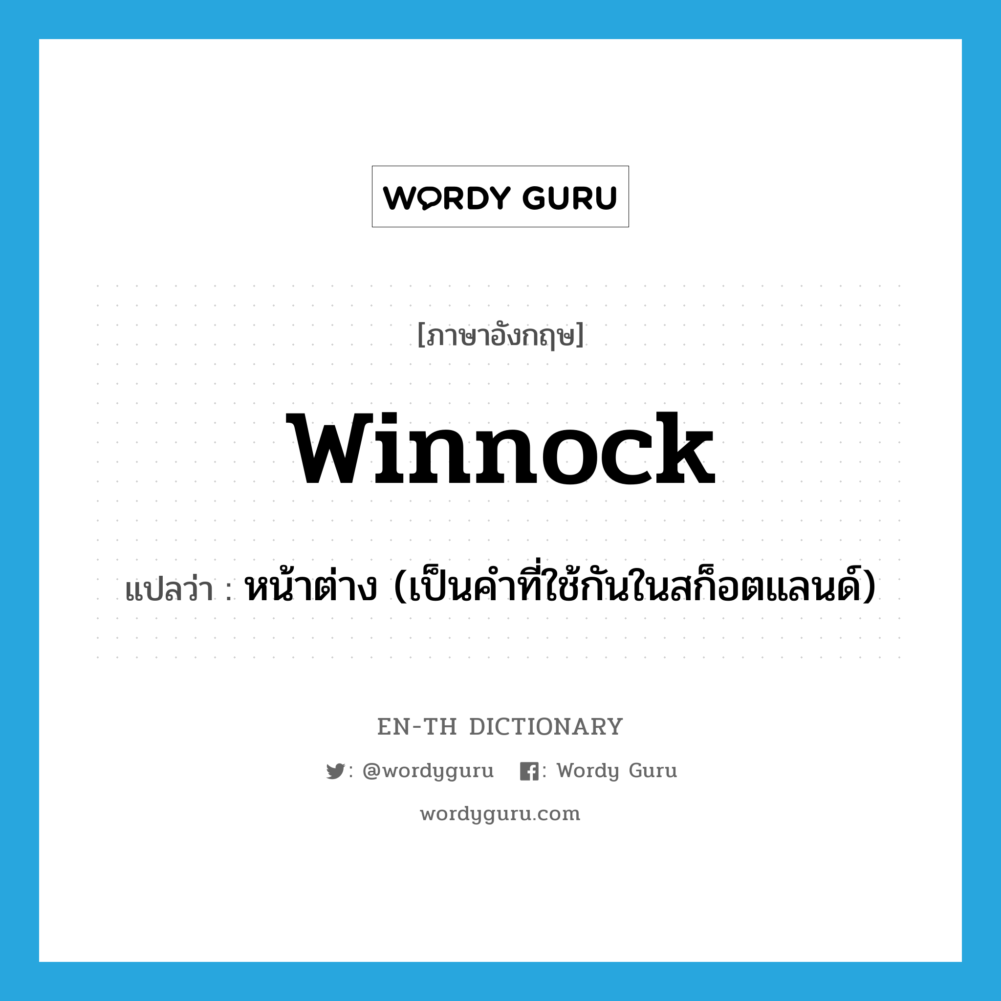 winnock แปลว่า?, คำศัพท์ภาษาอังกฤษ winnock แปลว่า หน้าต่าง (เป็นคำที่ใช้กันในสก็อตแลนด์) ประเภท N หมวด N