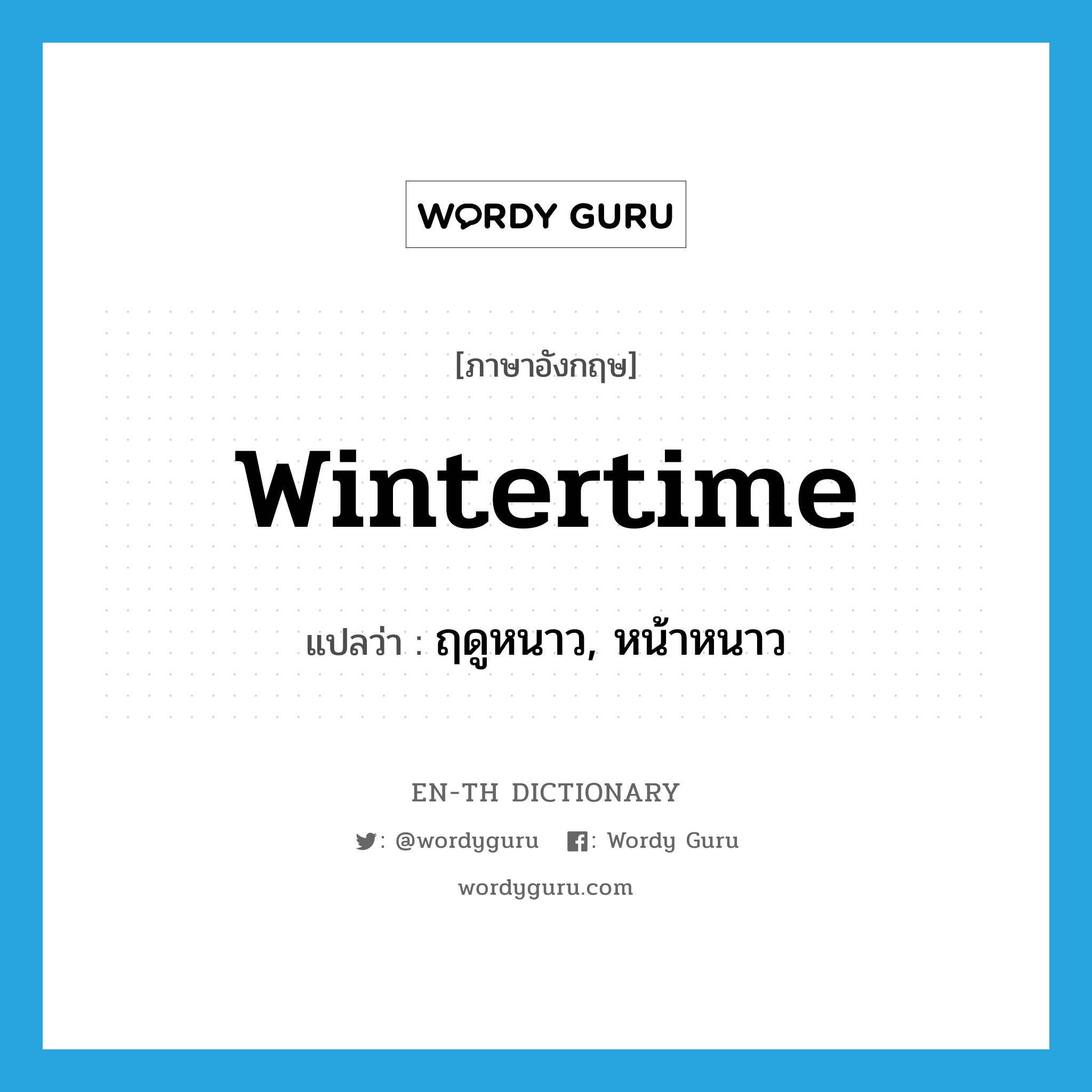 wintertime แปลว่า?, คำศัพท์ภาษาอังกฤษ wintertime แปลว่า ฤดูหนาว, หน้าหนาว ประเภท N หมวด N