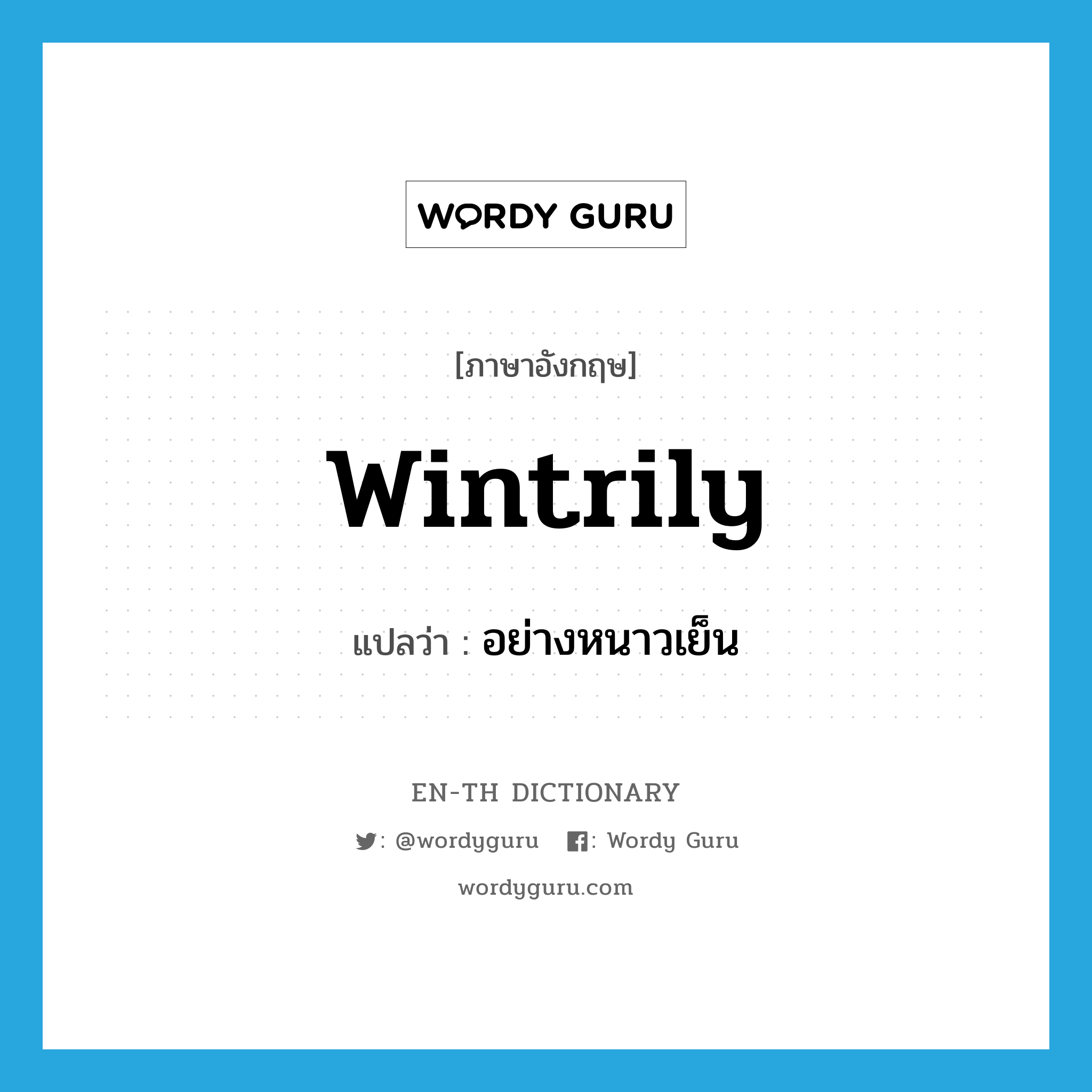 wintrily แปลว่า?, คำศัพท์ภาษาอังกฤษ wintrily แปลว่า อย่างหนาวเย็น ประเภท ADV หมวด ADV